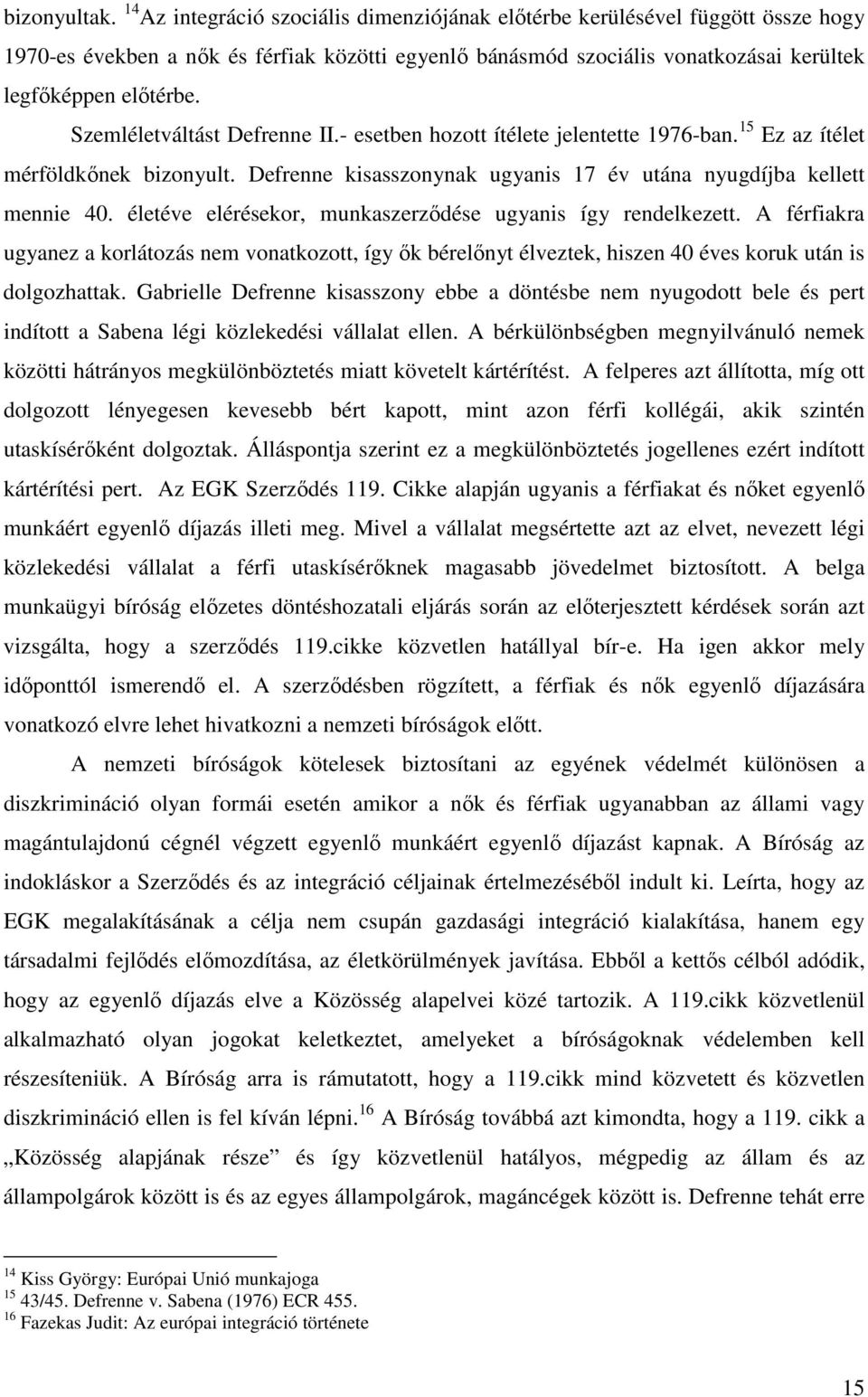 Szemléletváltást Defrenne II.- esetben hozott ítélete jelentette 1976-ban. 15 Ez az ítélet mérföldkőnek bizonyult. Defrenne kisasszonynak ugyanis 17 év utána nyugdíjba kellett mennie 40.