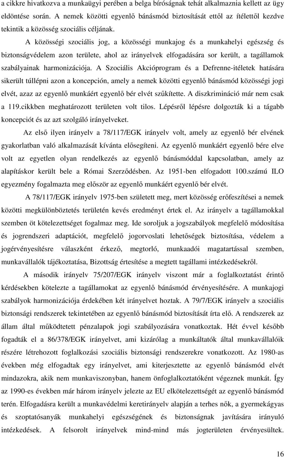 A közösségi szociális jog, a közösségi munkajog és a munkahelyi egészség és biztonságvédelem azon területe, ahol az irányelvek elfogadására sor került, a tagállamok szabályainak harmonizációja.