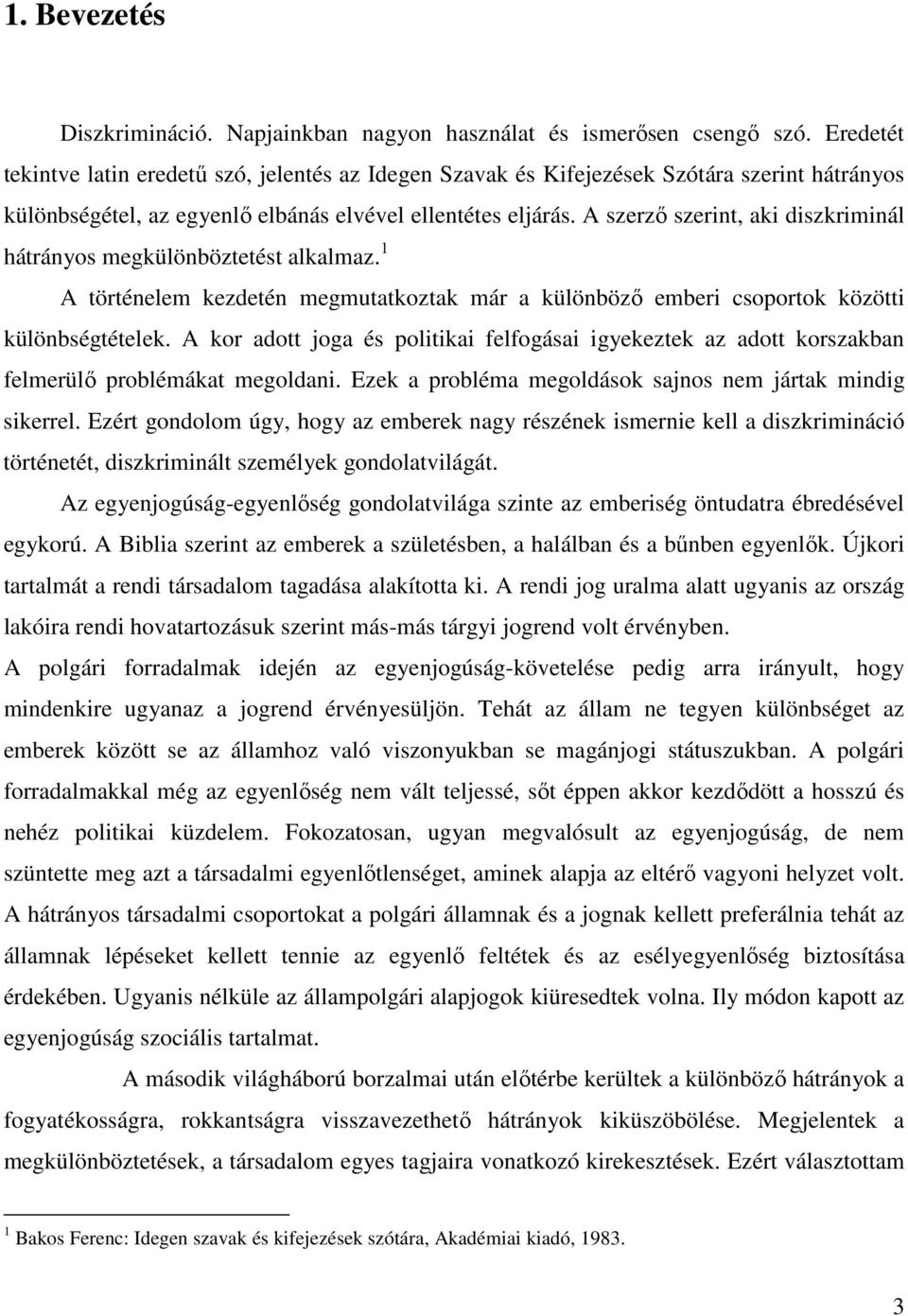 A szerző szerint, aki diszkriminál hátrányos megkülönböztetést alkalmaz. 1 A történelem kezdetén megmutatkoztak már a különböző emberi csoportok közötti különbségtételek.