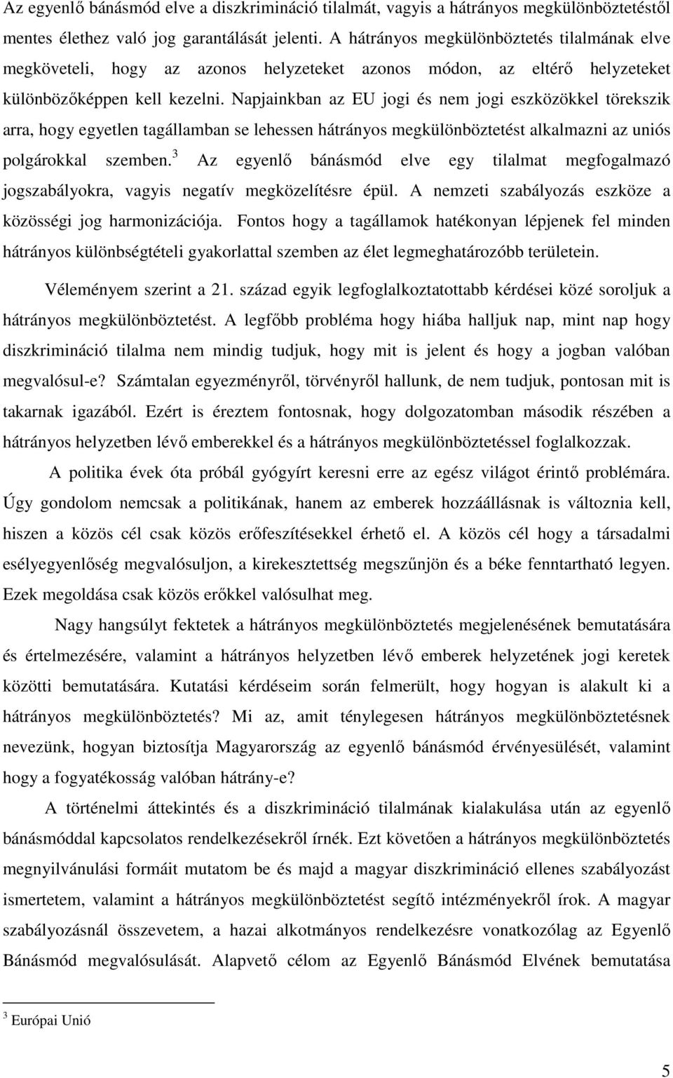 Napjainkban az EU jogi és nem jogi eszközökkel törekszik arra, hogy egyetlen tagállamban se lehessen hátrányos megkülönböztetést alkalmazni az uniós polgárokkal szemben.