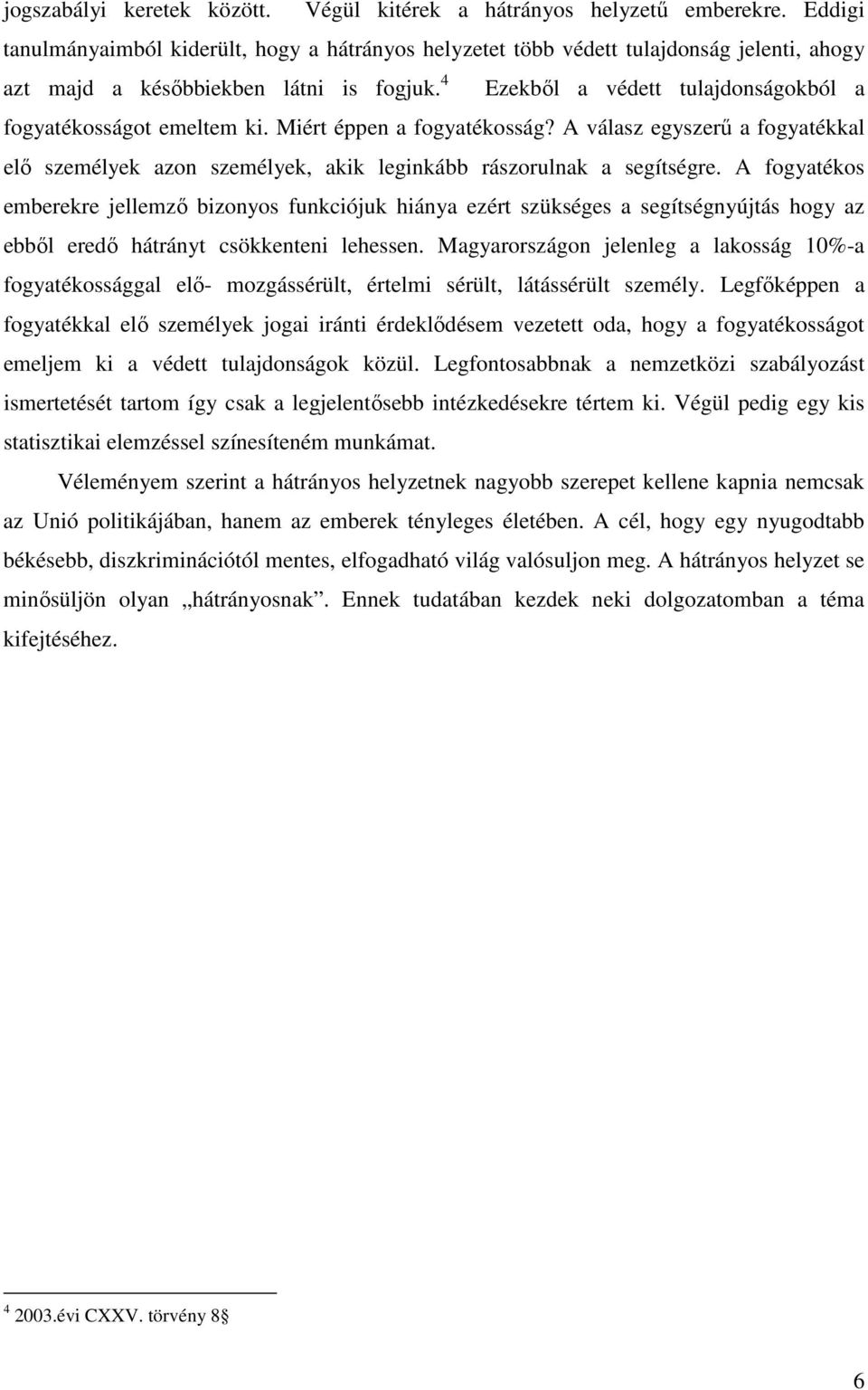 4 Ezekből a védett tulajdonságokból a fogyatékosságot emeltem ki. Miért éppen a fogyatékosság? A válasz egyszerű a fogyatékkal elő személyek azon személyek, akik leginkább rászorulnak a segítségre.