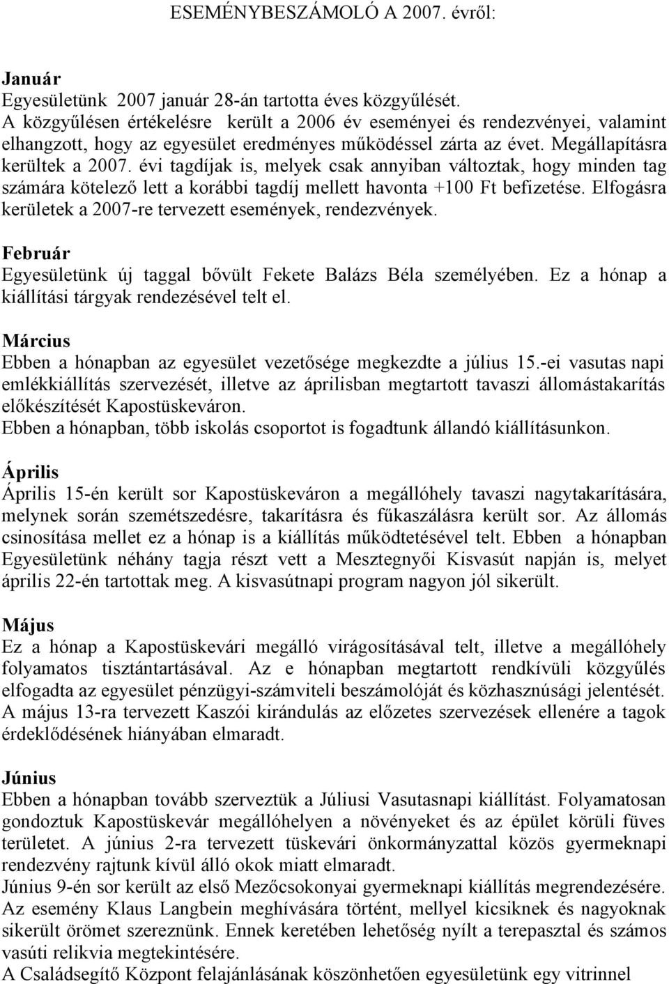 évi tagdíjak is, melyek csak annyiban változtak, hogy minden tag számára kötelező lett a korábbi tagdíj mellett havonta +100 Ft befizetése.