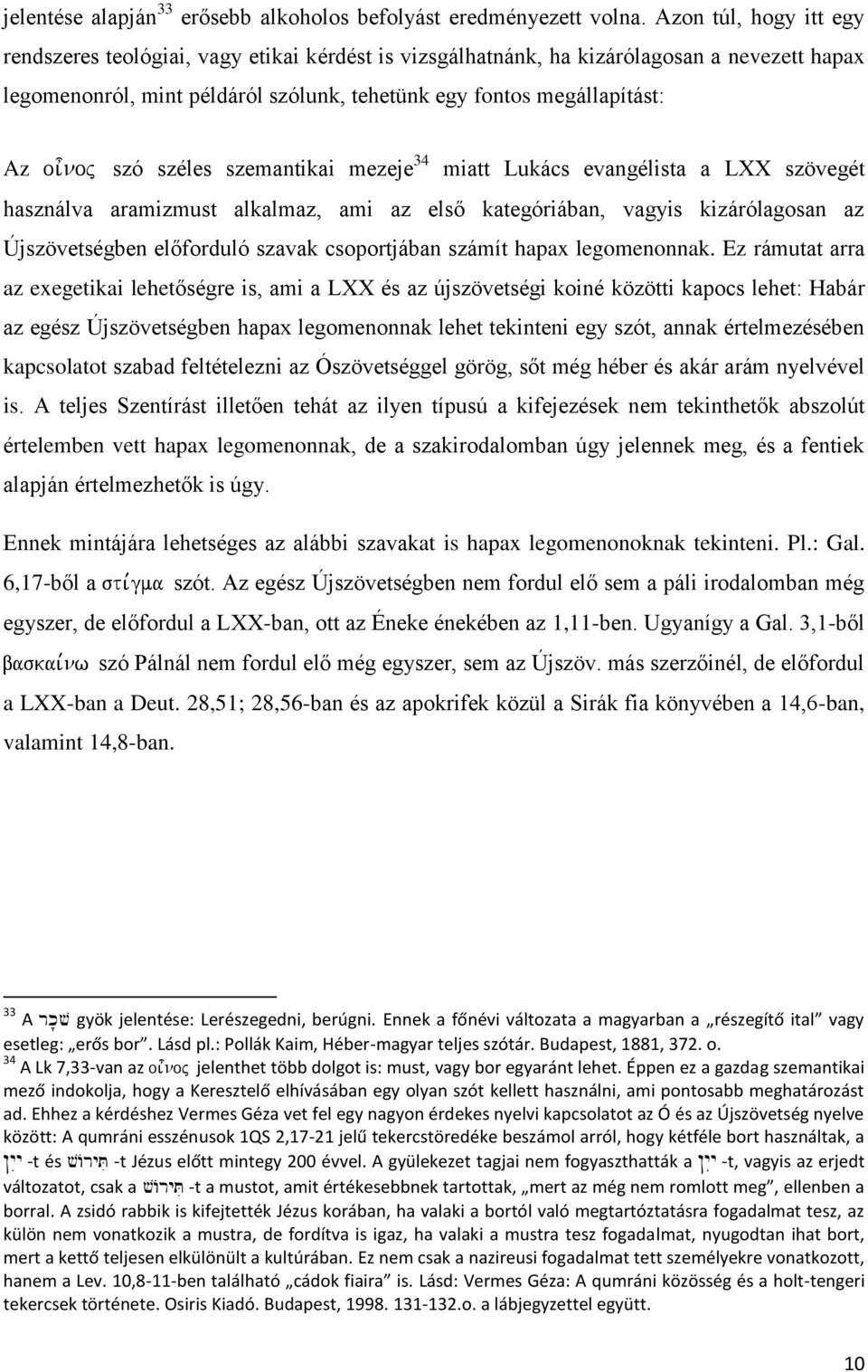 szó széles szemantikai mezeje 34 miatt Lukács evangélista a LXX szövegét használva aramizmust alkalmaz, ami az első kategóriában, vagyis kizárólagosan az Újszövetségben előforduló szavak csoportjában