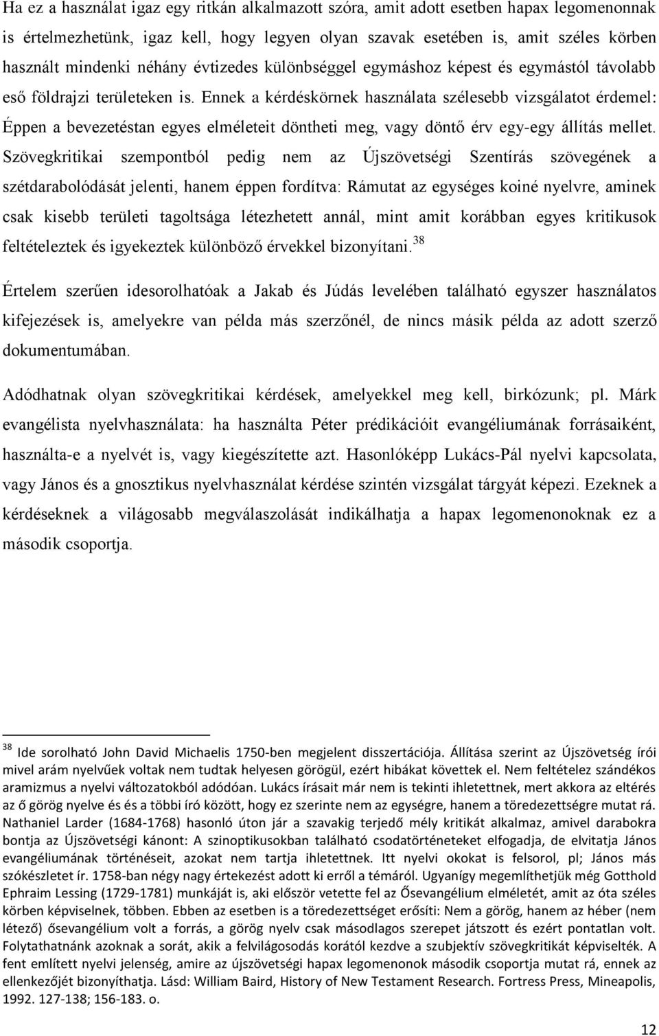 Ennek a kérdéskörnek használata szélesebb vizsgálatot érdemel: Éppen a bevezetéstan egyes elméleteit döntheti meg, vagy döntő érv egy-egy állítás mellet.