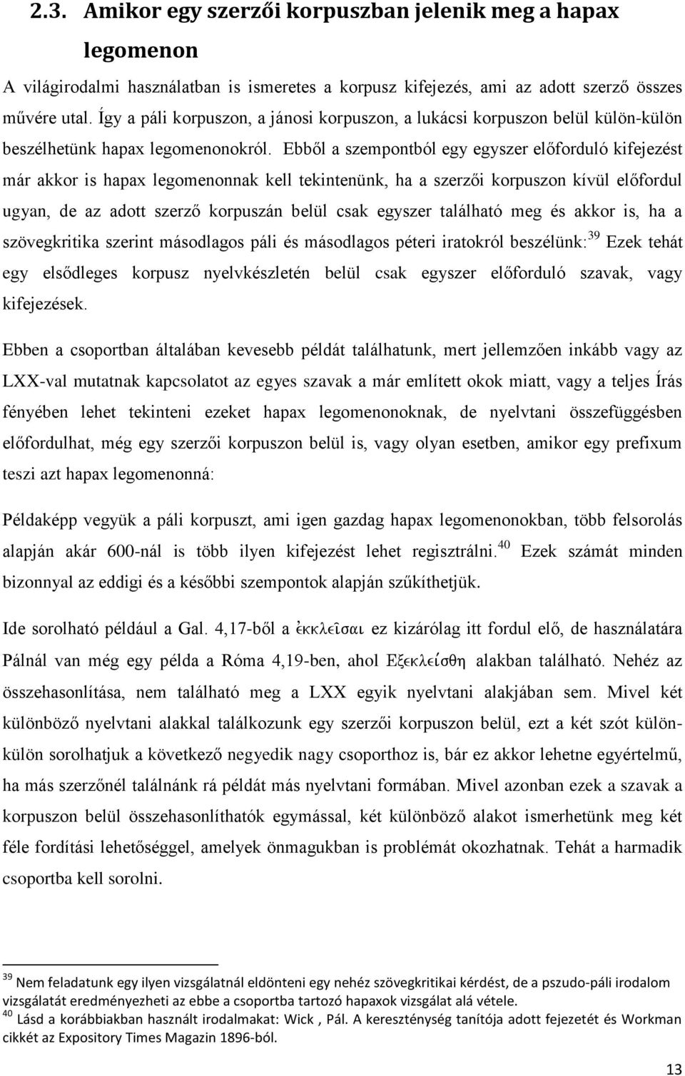 Ebből a szempontból egy egyszer előforduló kifejezést már akkor is hapax legomenonnak kell tekintenünk, ha a szerzői korpuszon kívül előfordul ugyan, de az adott szerző korpuszán belül csak egyszer