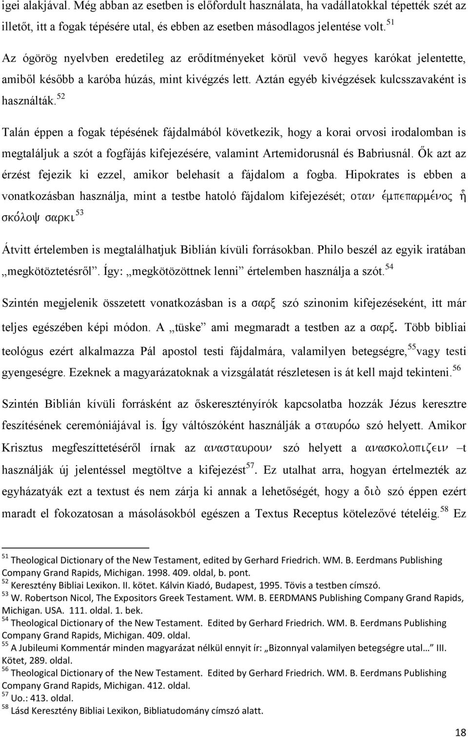 52 Talán éppen a fogak tépésének fájdalmából következik, hogy a korai orvosi irodalomban is megtaláljuk a szót a fogfájás kifejezésére, valamint Artemidorusnál és Babriusnál.