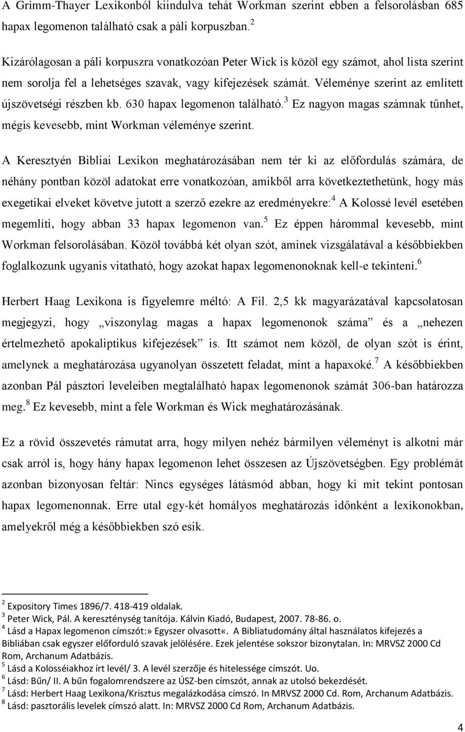 Véleménye szerint az említett újszövetségi részben kb. 630 hapax legomenon található. 3 Ez nagyon magas számnak tűnhet, mégis kevesebb, mint Workman véleménye szerint.