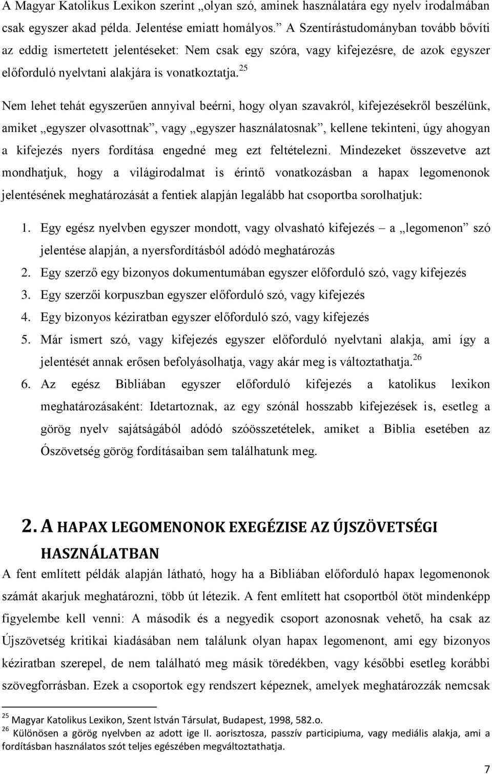 25 Nem lehet tehát egyszerűen annyival beérni, hogy olyan szavakról, kifejezésekről beszélünk, amiket egyszer olvasottnak, vagy egyszer használatosnak, kellene tekinteni, úgy ahogyan a kifejezés