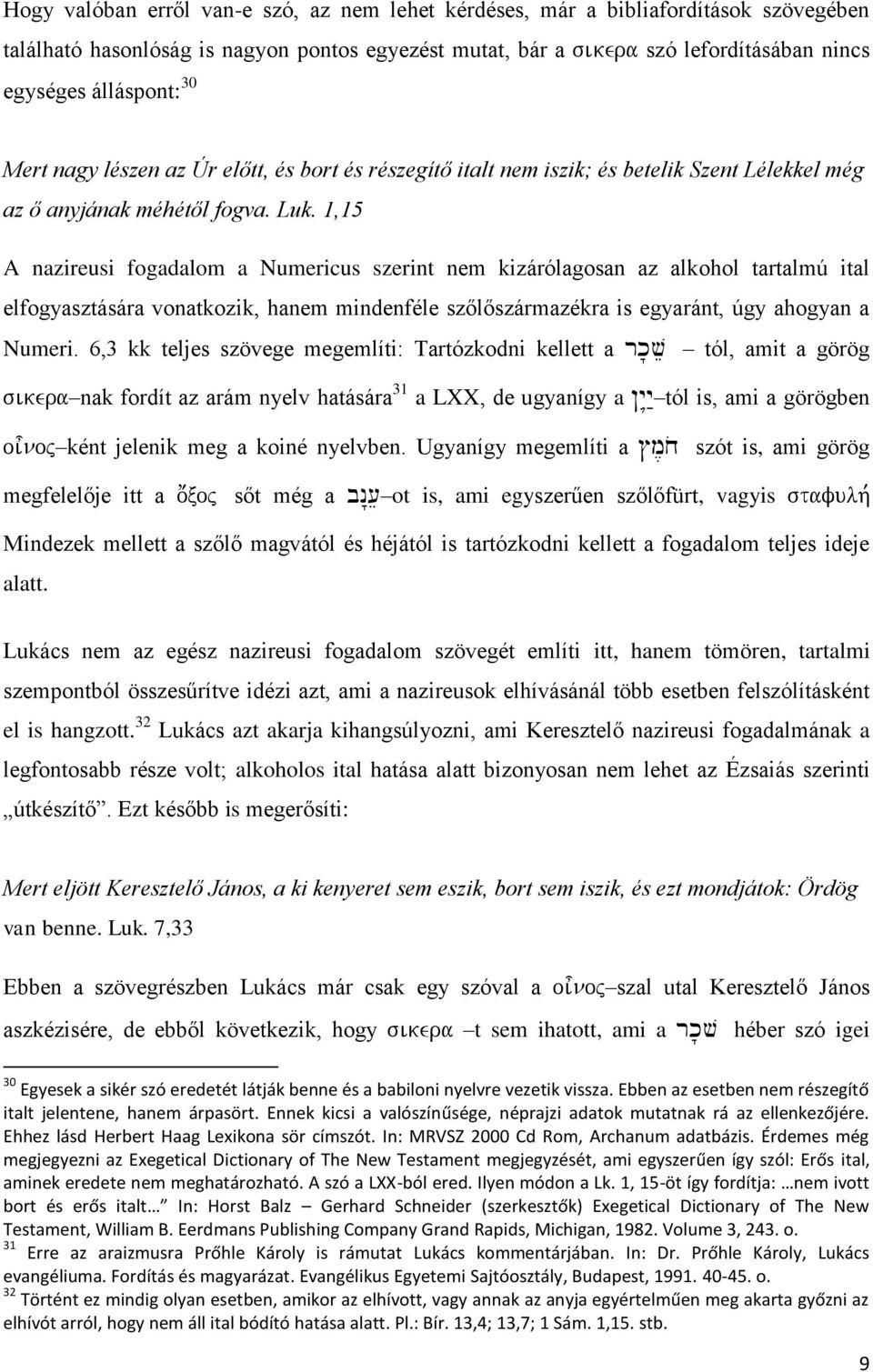 1,15 A nazireusi fogadalom a Numericus szerint nem kizárólagosan az alkohol tartalmú ital elfogyasztására vonatkozik, hanem mindenféle szőlőszármazékra is egyaránt, úgy ahogyan a Numeri.