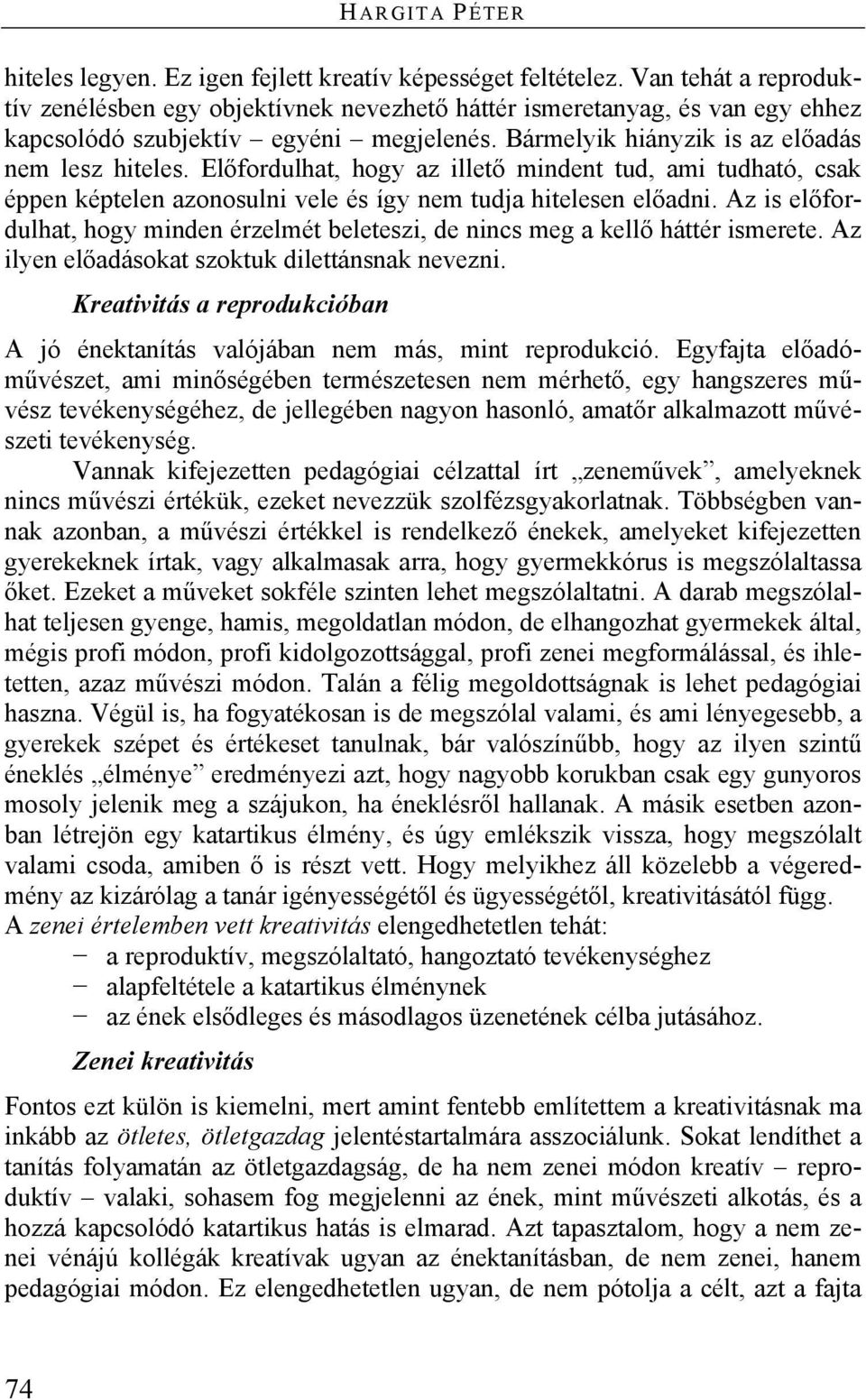 Előfordulhat, hogy az illető mindent tud, ami tudható, csak éppen képtelen azonosulni vele és így nem tudja hitelesen előadni.