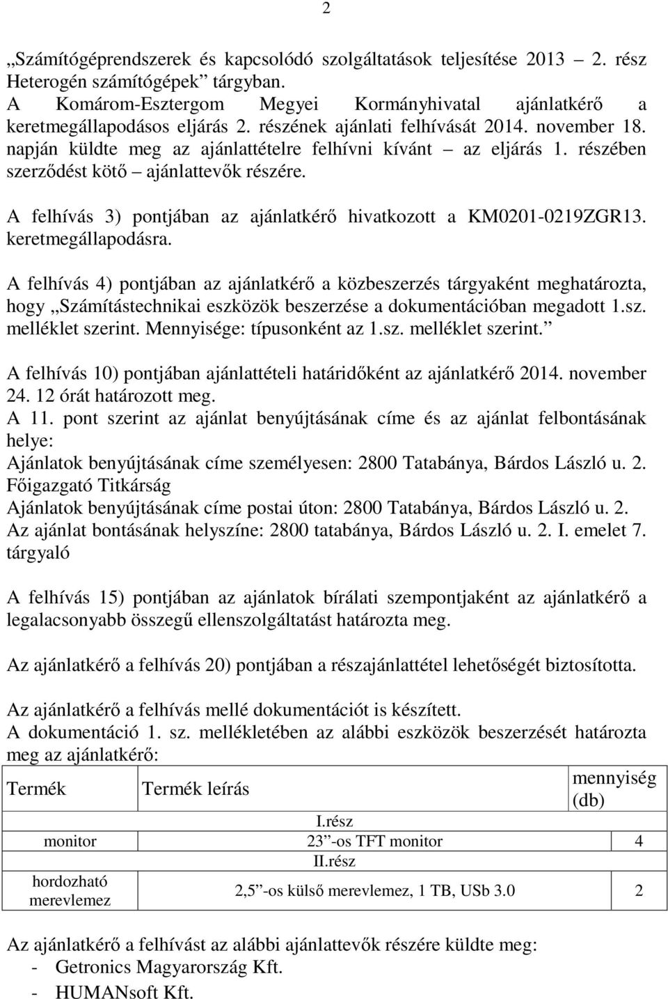 A felhívás 3) pontjában az ajánlatkérő hivatkozott a KM0201-0219ZGR13. keretmegállapodásra.