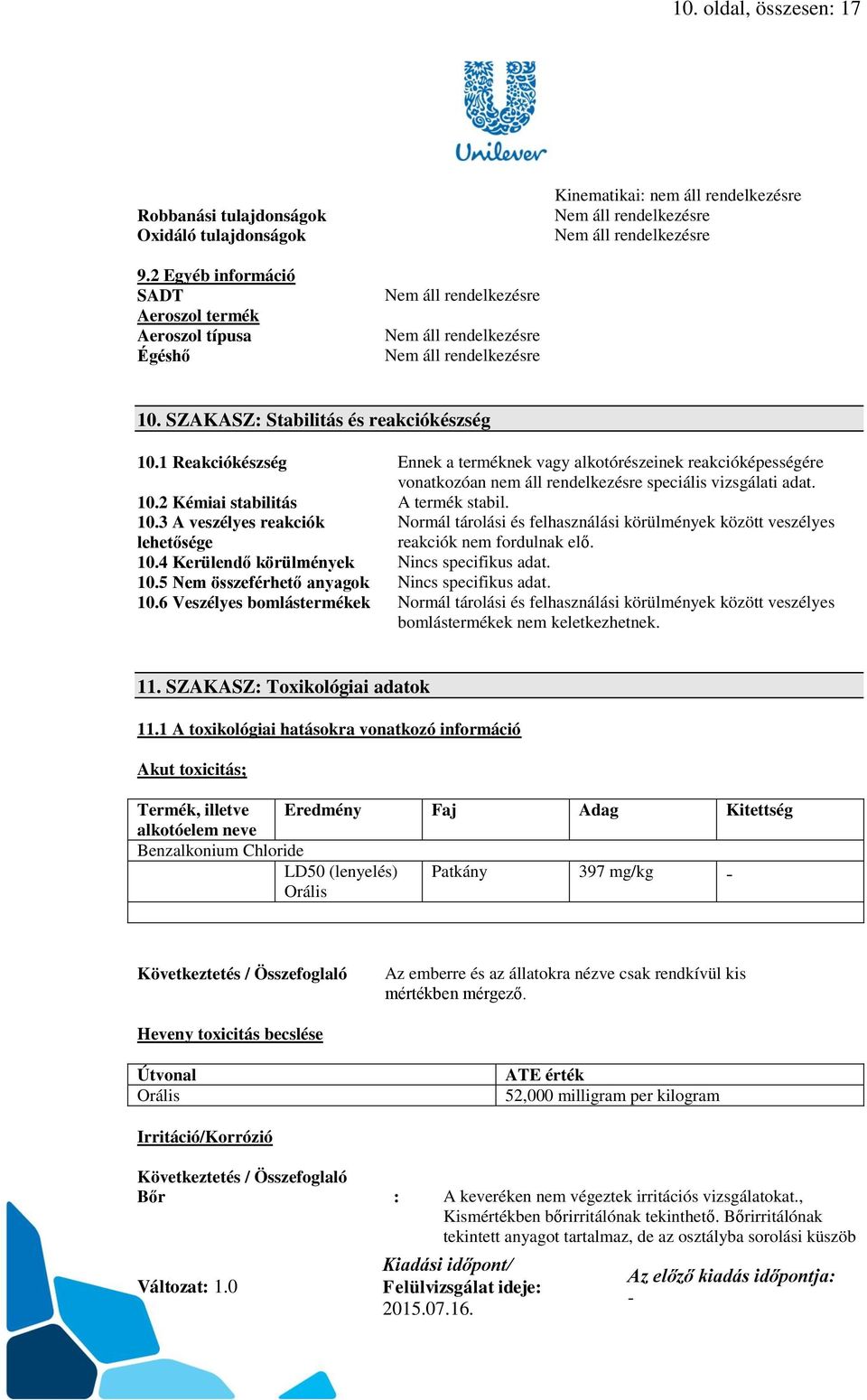 10.3 A veszélyes reakciók lehetősége Normál tárolási és felhasználási körülmények között veszélyes reakciók nem fordulnak elő. 10.4 Kerülendő körülmények Nincs specifikus adat. 10.5 Nem összeférhető anyagok Nincs specifikus adat.