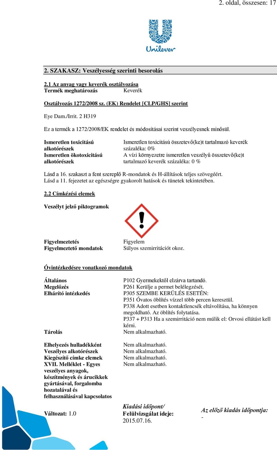 Ismeretlen toxicitású alkotórészek Ismeretlen ökotoxicitású alkotórészek Ismeretlen toxicitású összetevő(ke)t tartalmazó keverék százaléka: 0% A vízi környezetre ismeretlen veszélyű összetevő(ke)t