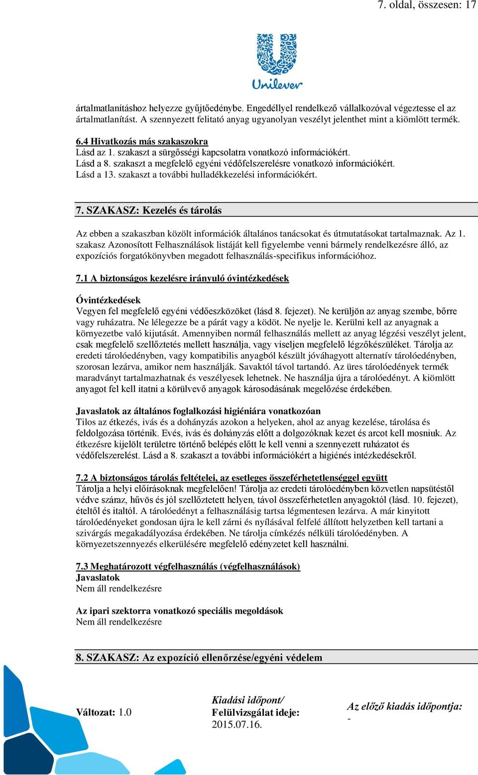 szakaszt a megfelelő egyéni védőfelszerelésre vonatkozó információkért. Lásd a 13. szakaszt a további hulladékkezelési információkért. 7.