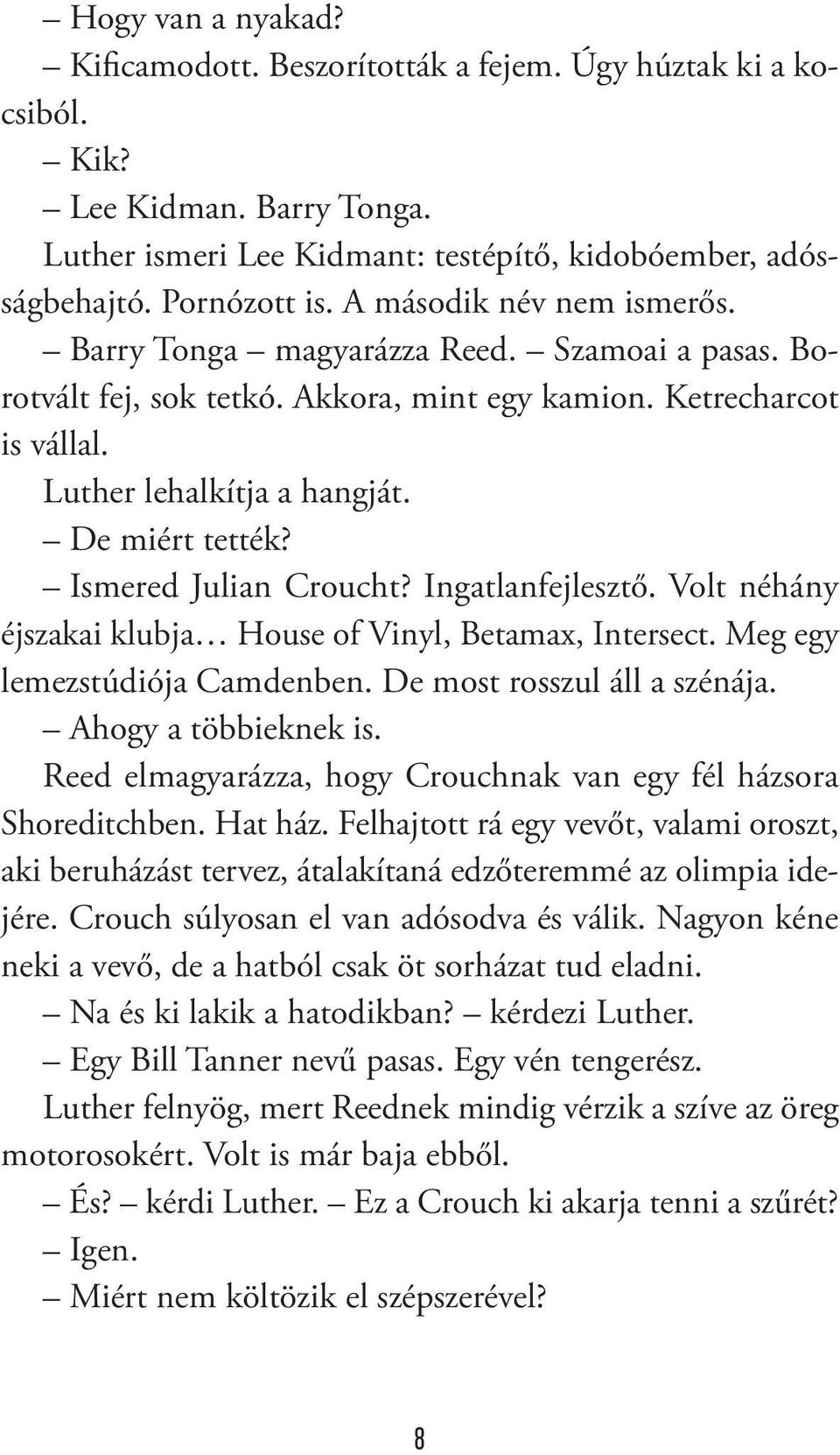 Ismered Julian Croucht? Ingatlanfejlesztő. Volt néhány éjszakai klubja House of Vinyl, Betamax, Intersect. Meg egy lemezstúdiója Camdenben. De most rosszul áll a szénája. Ahogy a többieknek is.