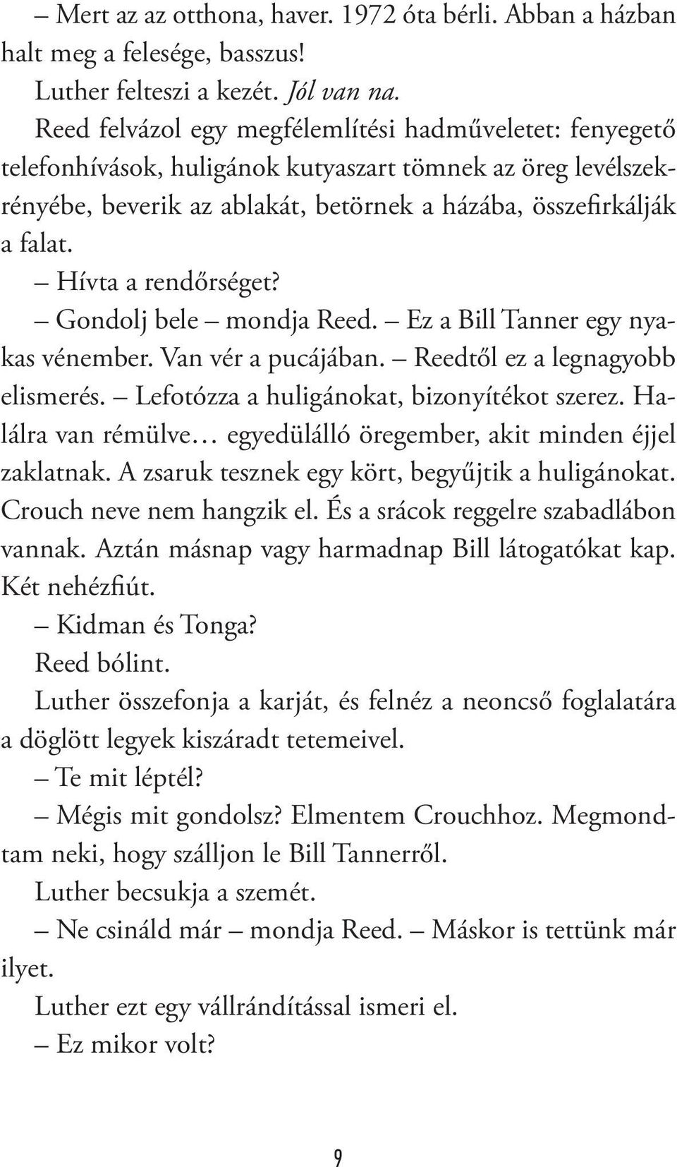 Hívta a rendőrséget? Gondolj bele mondja Reed. Ez a Bill Tanner egy nyakas vénember. Van vér a pucájában. Reedtől ez a legnagyobb elismerés. Lefotózza a huligánokat, bizonyítékot szerez.