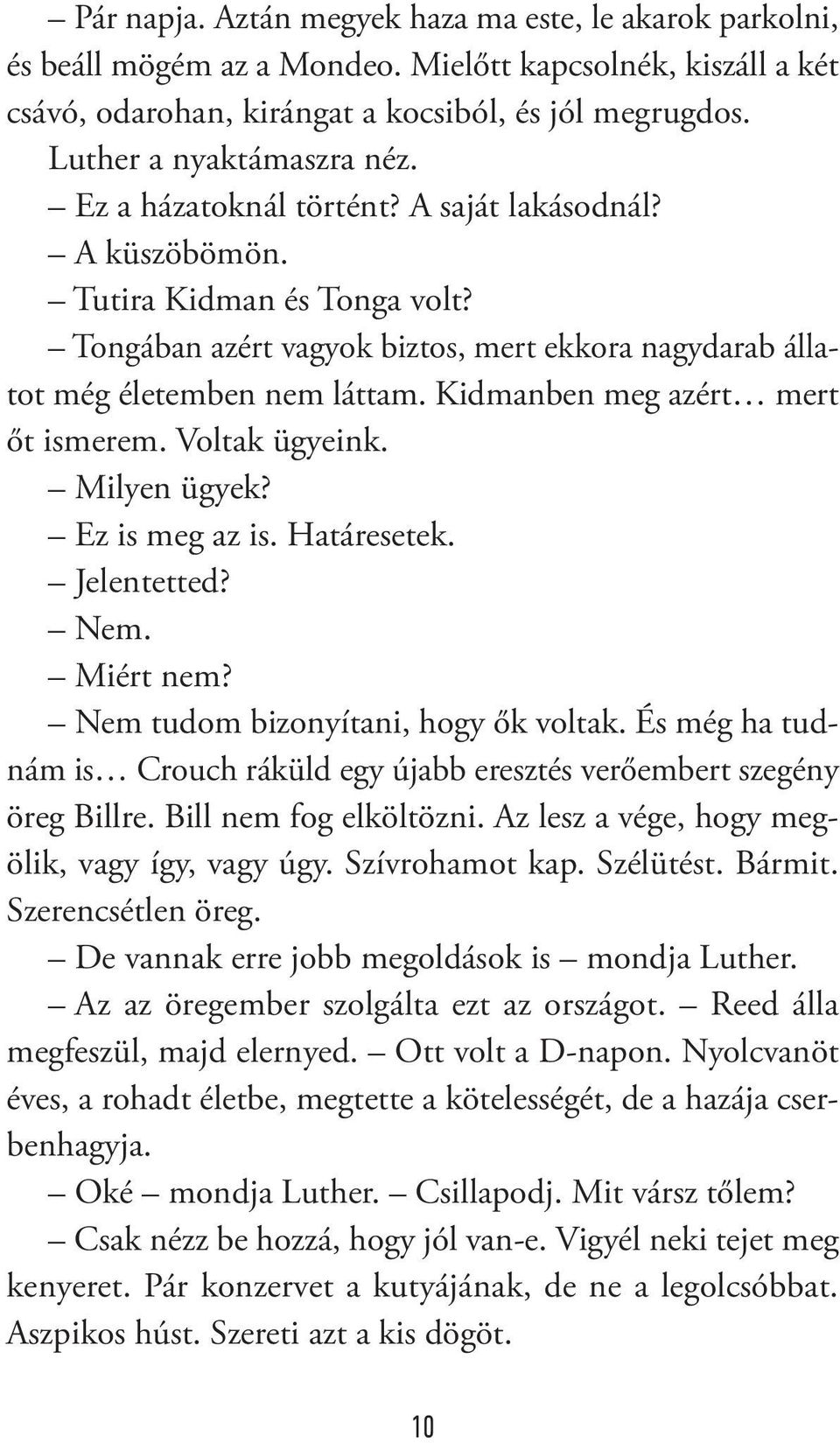 Kidmanben meg azért mert őt ismerem. Voltak ügyeink. Milyen ügyek? Ez is meg az is. Határesetek. Jelentetted? Nem. Miért nem? Nem tudom bizonyítani, hogy ők voltak.