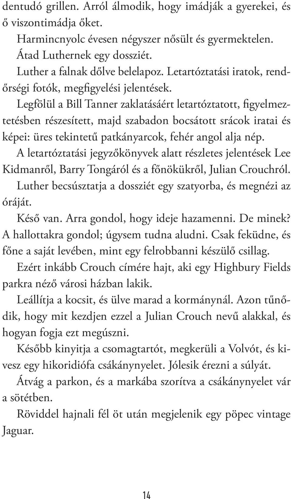 Legfölül a Bill Tanner zaklatásáért letartóztatott, figyelmeztetésben részesített, majd szabadon bocsátott srácok iratai és képei: üres tekintetű patkányarcok, fehér angol alja nép.