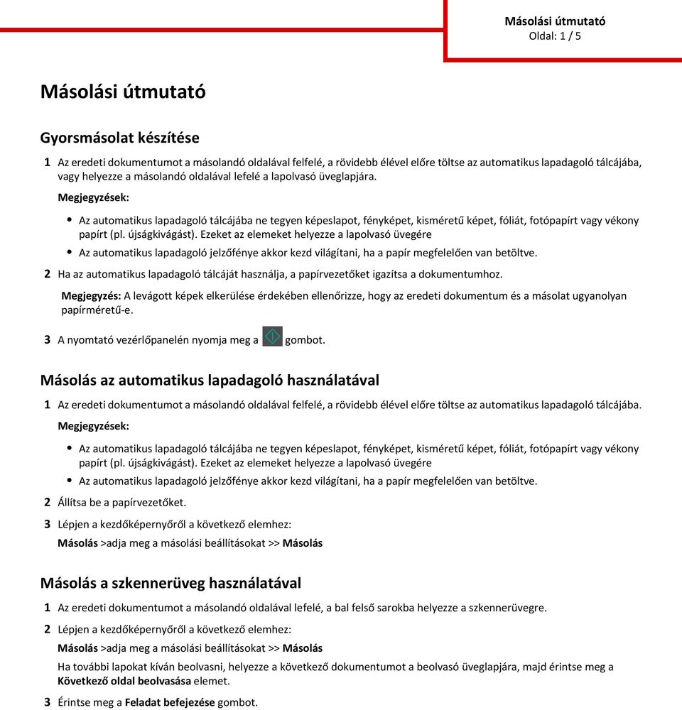 újságkivágást). Ezeket az elemeket helyezze a lapolvasó üvegére Az automatikus lapadagoló jelzőfénye akkor kezd világítani, ha a papír megfelelően van betöltve.