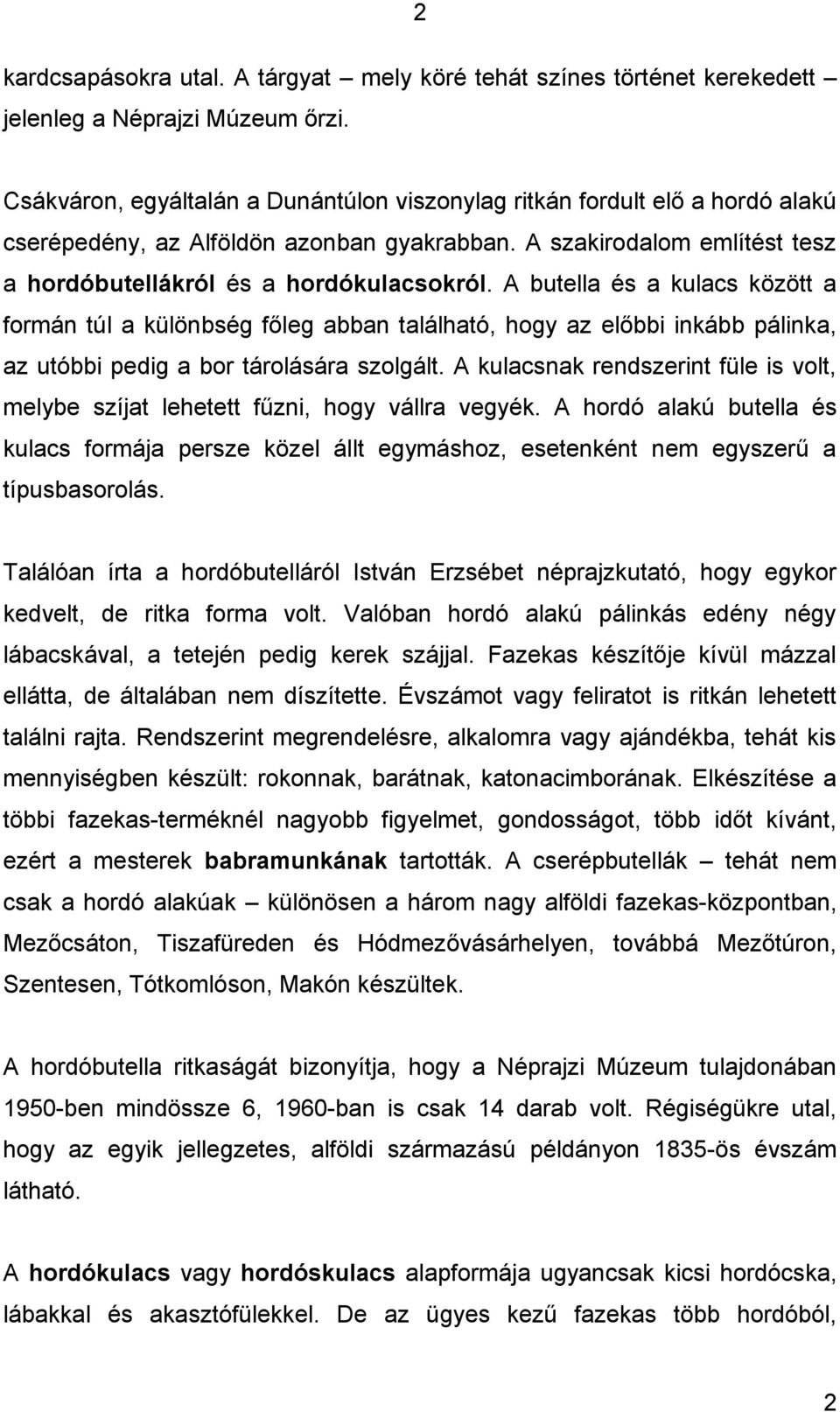 A butella és a kulacs között a formán túl a különbség főleg abban található, hogy az előbbi inkább pálinka, az utóbbi pedig a bor tárolására szolgált.