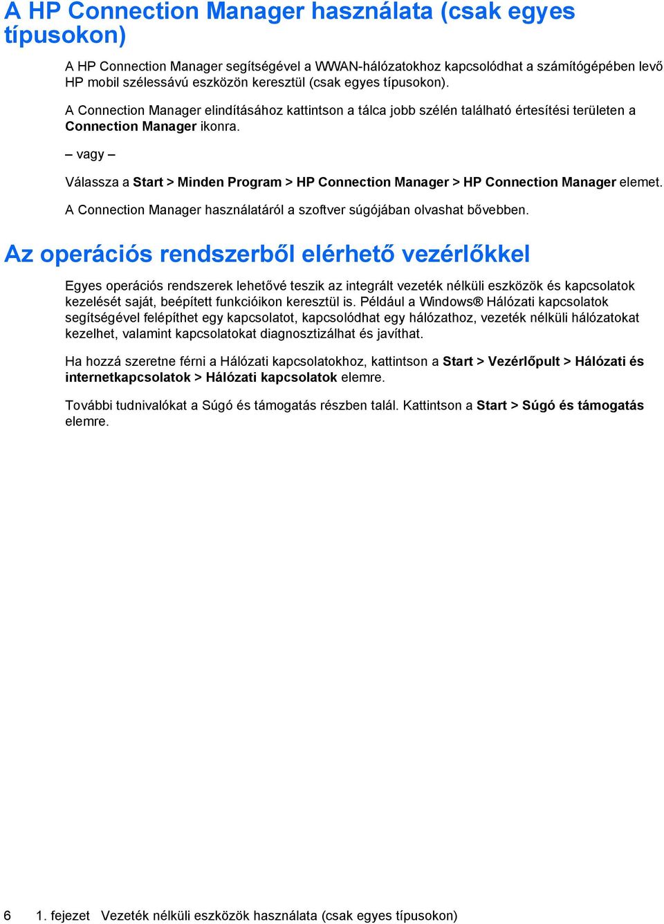 vagy Válassza a Start > Minden Program > HP Connection Manager > HP Connection Manager elemet. A Connection Manager használatáról a szoftver súgójában olvashat bővebben.