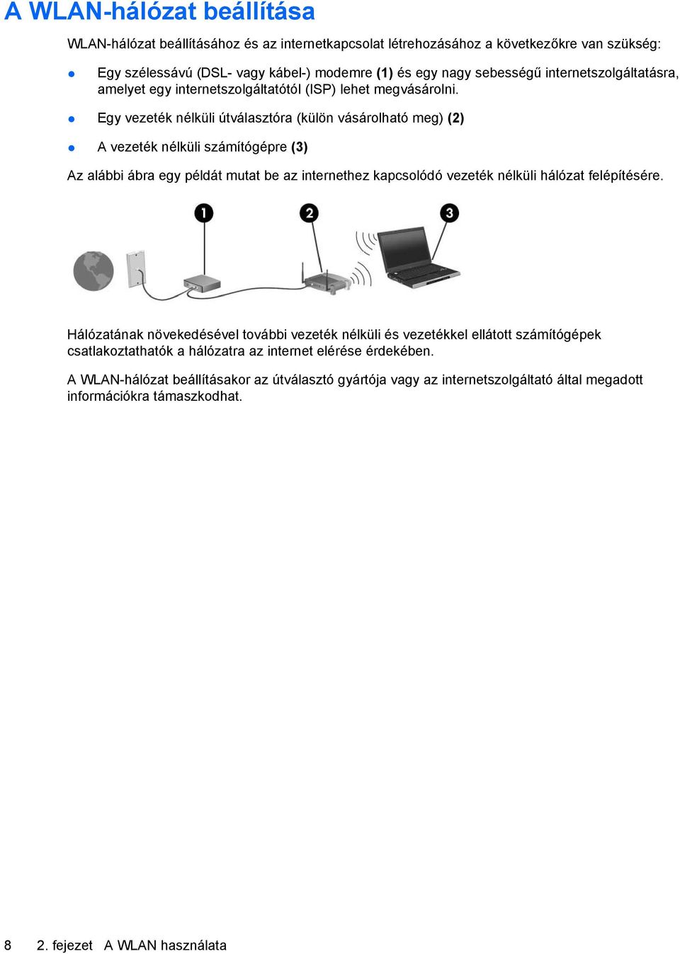 Egy vezeték nélküli útválasztóra (külön vásárolható meg) (2) A vezeték nélküli számítógépre (3) Az alábbi ábra egy példát mutat be az internethez kapcsolódó vezeték nélküli hálózat