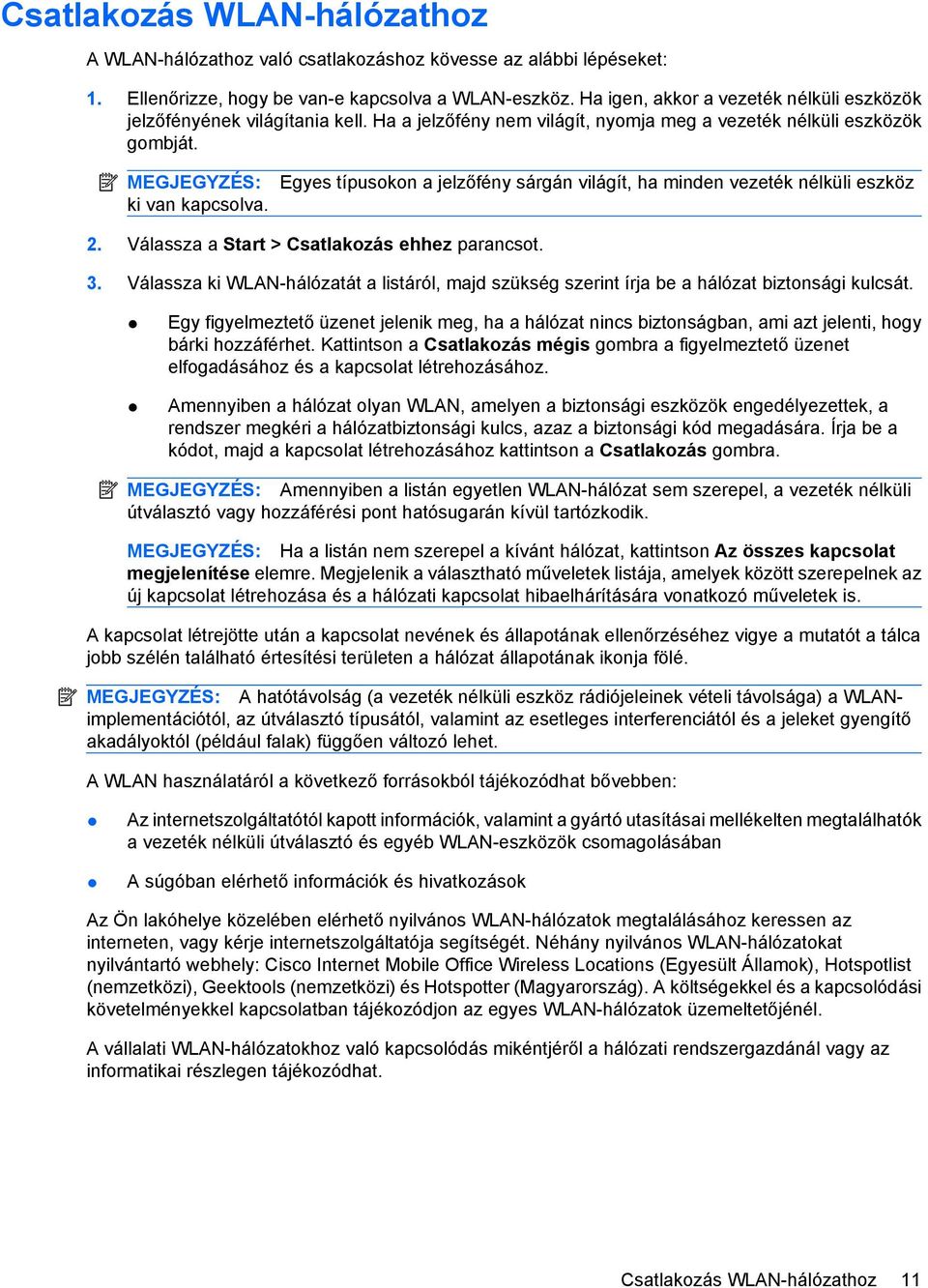 Egyes típusokon a jelzőfény sárgán világít, ha minden vezeték nélküli eszköz 2. Válassza a Start > Csatlakozás ehhez parancsot. 3.