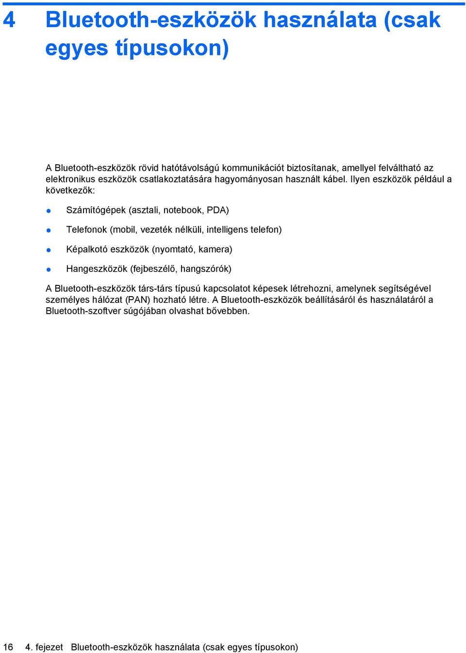 Ilyen eszközök például a következők: Számítógépek (asztali, notebook, PDA) Telefonok (mobil, vezeték nélküli, intelligens telefon) Képalkotó eszközök (nyomtató, kamera)