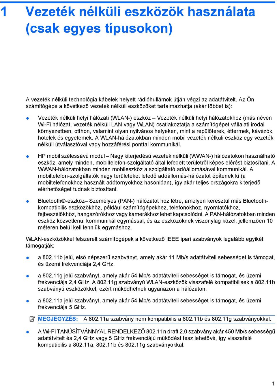 vezeték nélküli LAN vagy WLAN) csatlakoztatja a számítógépet vállalati irodai környezetben, otthon, valamint olyan nyilvános helyeken, mint a repülőterek, éttermek, kávézók, hotelek és egyetemek.