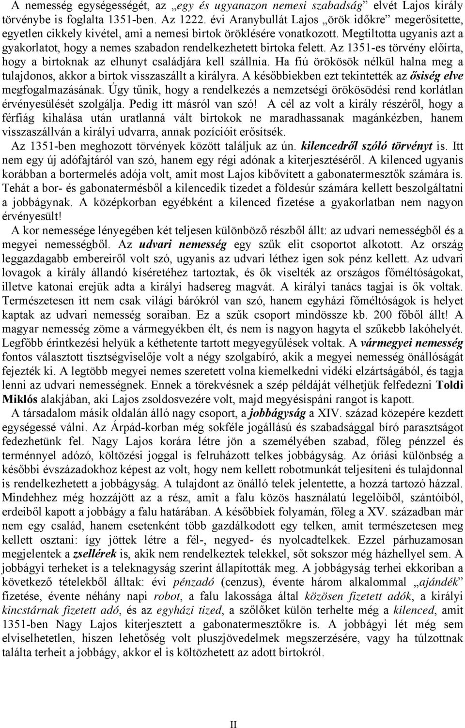 Megtiltotta ugyanis azt a gyakorlatot, hogy a nemes szabadon rendelkezhetett birtoka felett. Az 1351-es törvény előírta, hogy a birtoknak az elhunyt családjára kell szállnia.