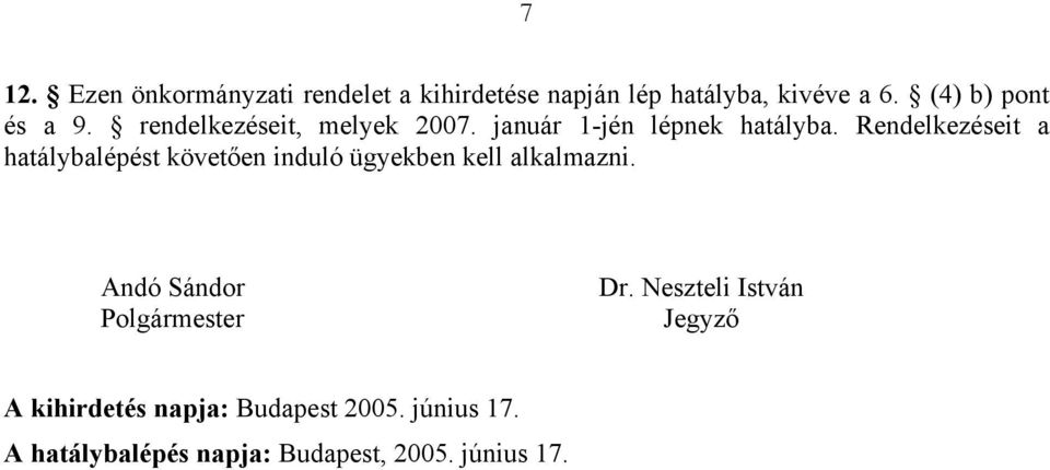 Rendelkezéseit a hatálybalépést követően induló ügyekben kell alkalmazni.