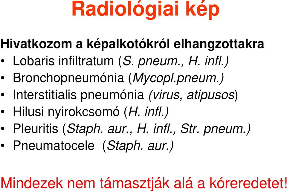 infl.) Pleuritis (Staph. aur., H. infl., Str. pneum.) Pneumatocele (Staph. aur.) Mindezek nem támasztják alá a kóreredetet!