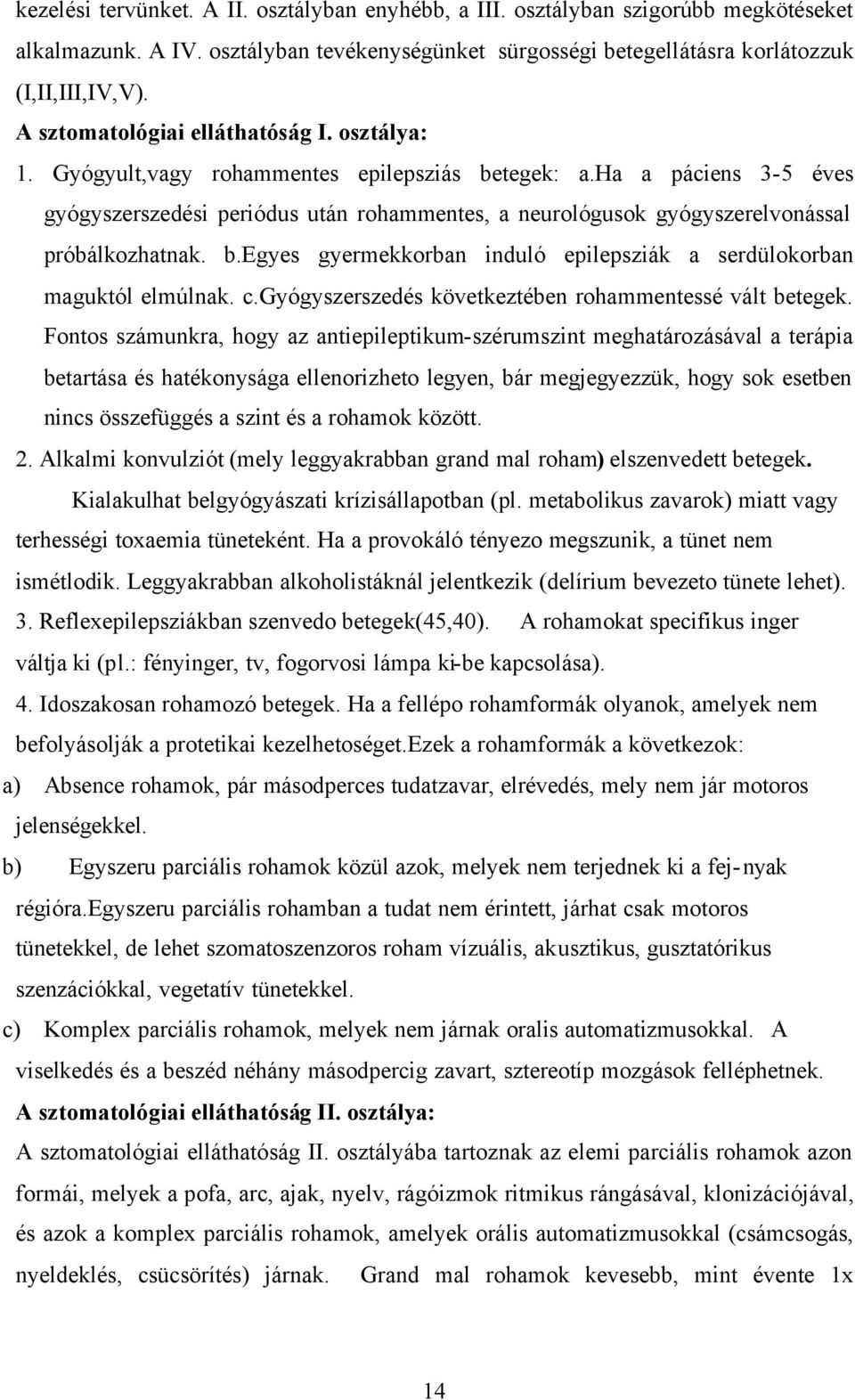 ha a páciens 3-5 éves gyógyszerszedési periódus után rohammentes, a neurológusok gyógyszerelvonással próbálkozhatnak. b.egyes gyermekkorban induló epilepsziák a serdülokorban maguktól elmúlnak. c.