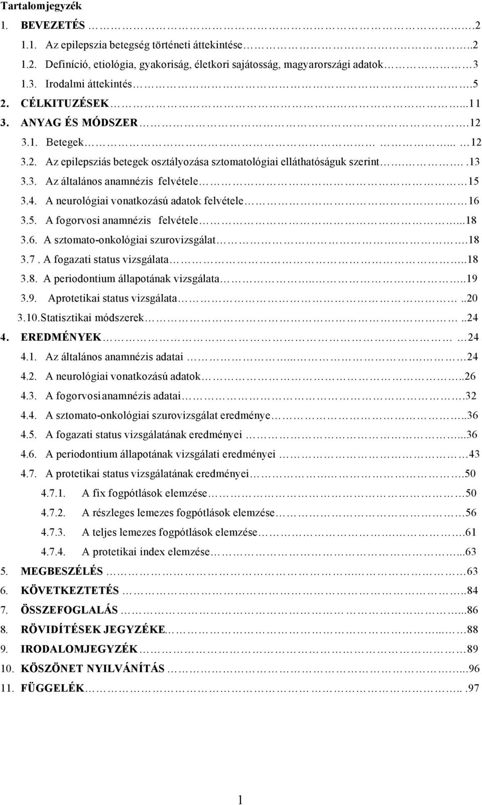 A neurológiai vonatkozású adatok felvétele 16 3.5. A fogorvosi anamnézis felvétele...18 3.6. A sztomato-onkológiai szurovizsgálat..18 3.7. A fogazati status vizsgálata..18 3.8. A periodontium állapotának vizsgálata.