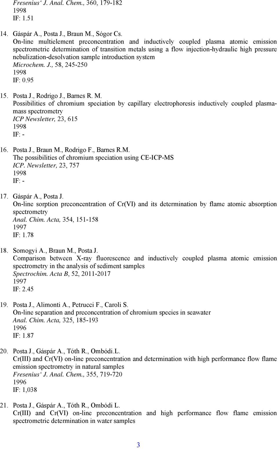 nebulization-desolvation sample introduction system Microchem. J., 58, 245-250 1998 IF: 0.95 15. Posta J., Rodrigo J., Barnes R. M. Possibilities of chromium speciation by capillary electrophoresis inductively coupled plasmamass spectrometry ICP Newsletter, 23, 615 1998 16.
