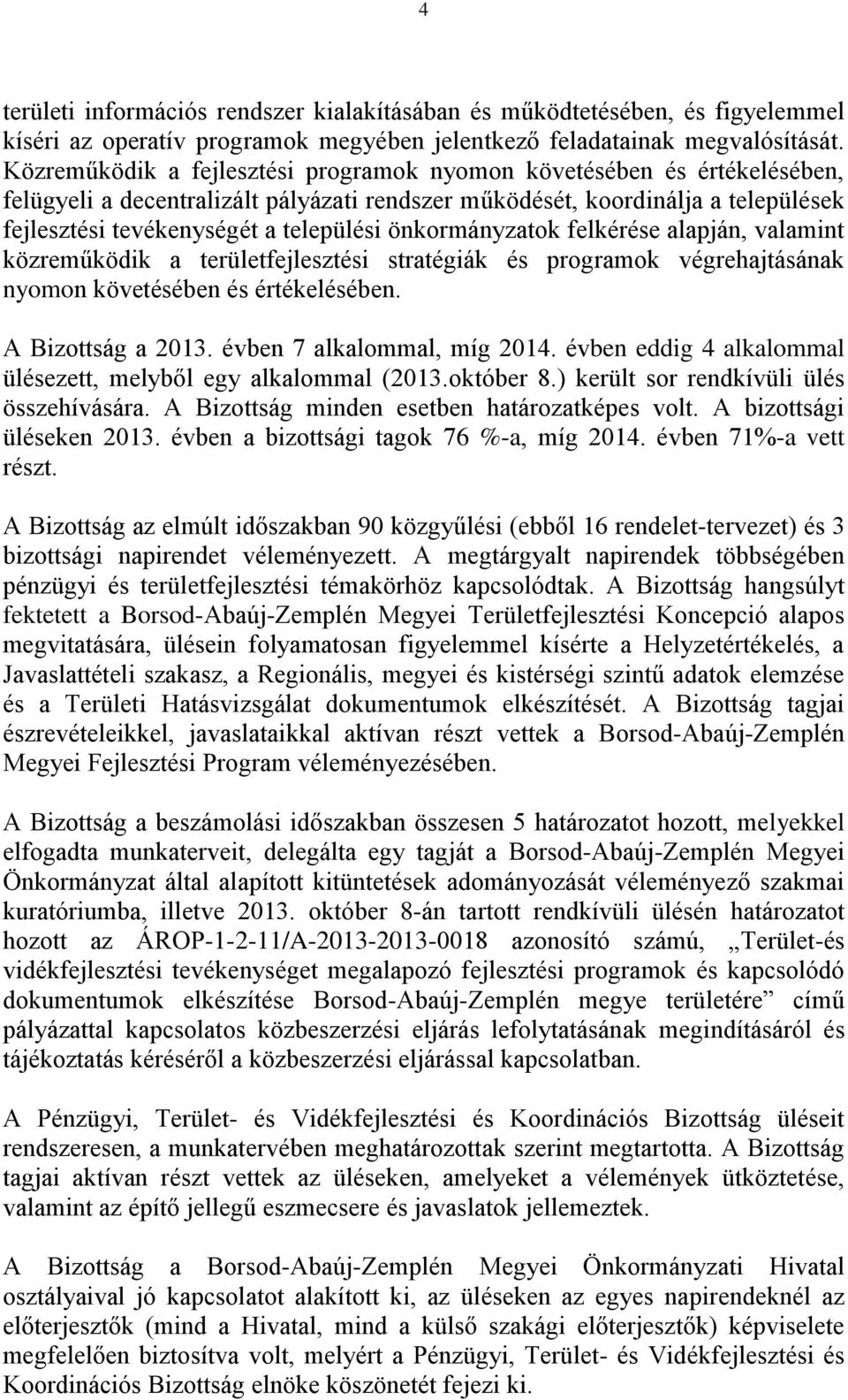 önkormányzatok felkérése alapján, valamint közreműködik a területfejlesztési stratégiák és programok végrehajtásának nyomon követésében és értékelésében. A Bizottság a 2013.