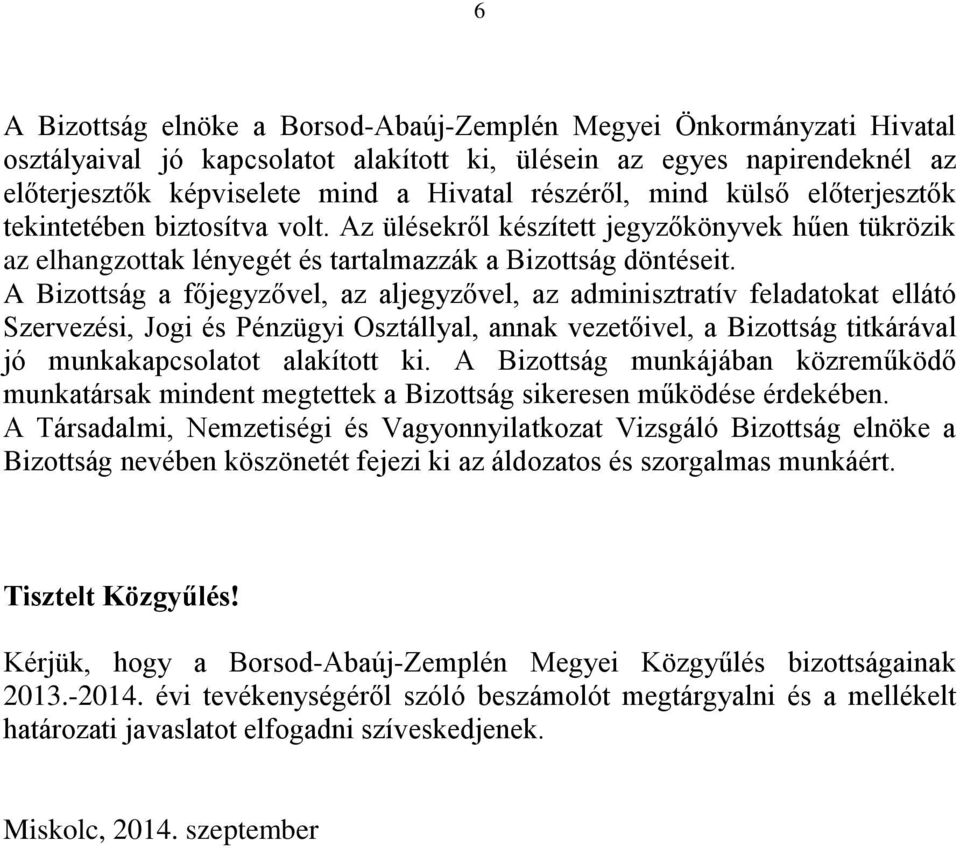 A Bizottság a főjegyzővel, az aljegyzővel, az adminisztratív feladatokat ellátó Szervezési, Jogi és Pénzügyi Osztállyal, annak vezetőivel, a Bizottság titkárával jó munkakapcsolatot alakított ki.