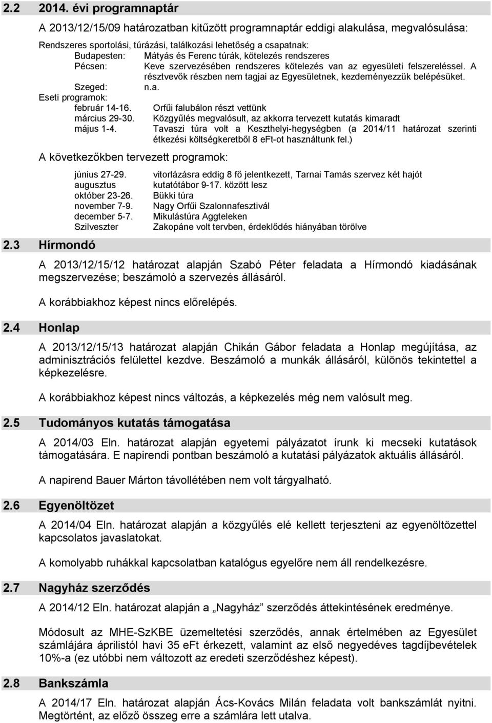 túrák, kötelezés rendszeres Pécsen: Keve szervezésében rendszeres kötelezés van az egyesületi felszereléssel. A résztvevők részben nem tagjai az Egyesületnek, kezdeményezzük belépésüket. Szeged: n.a. Eseti programok: február 14-16.