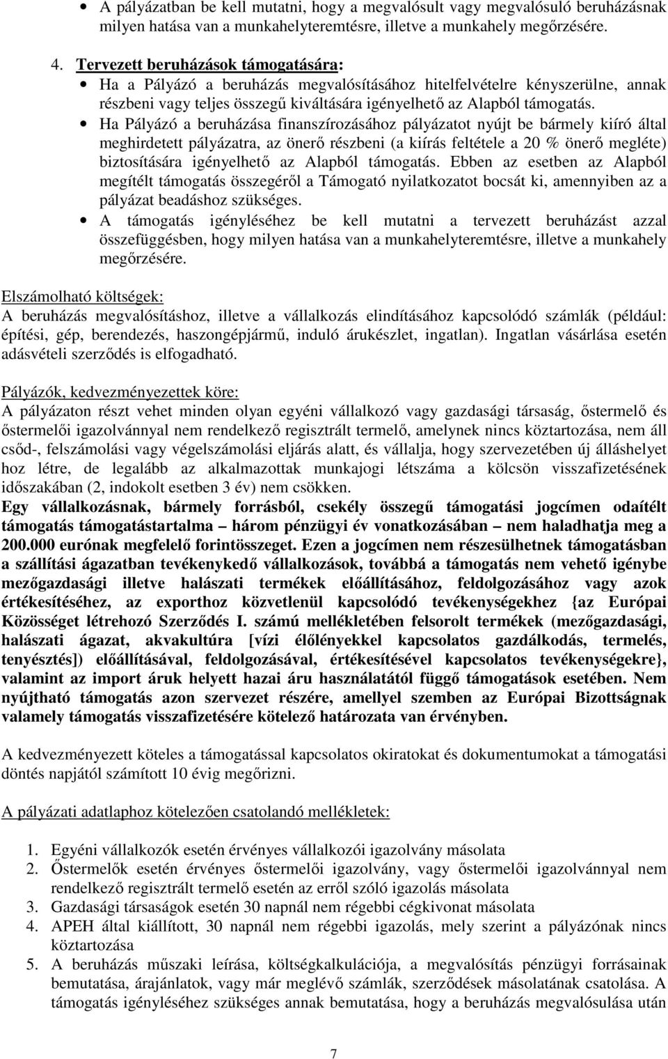 Ha Pályázó a beruházása finanszírozásához pályázatot nyújt be bármely kiíró által meghirdetett pályázatra, az önerı részbeni (a kiírás feltétele a 20 % önerı megléte) biztosítására igényelhetı az