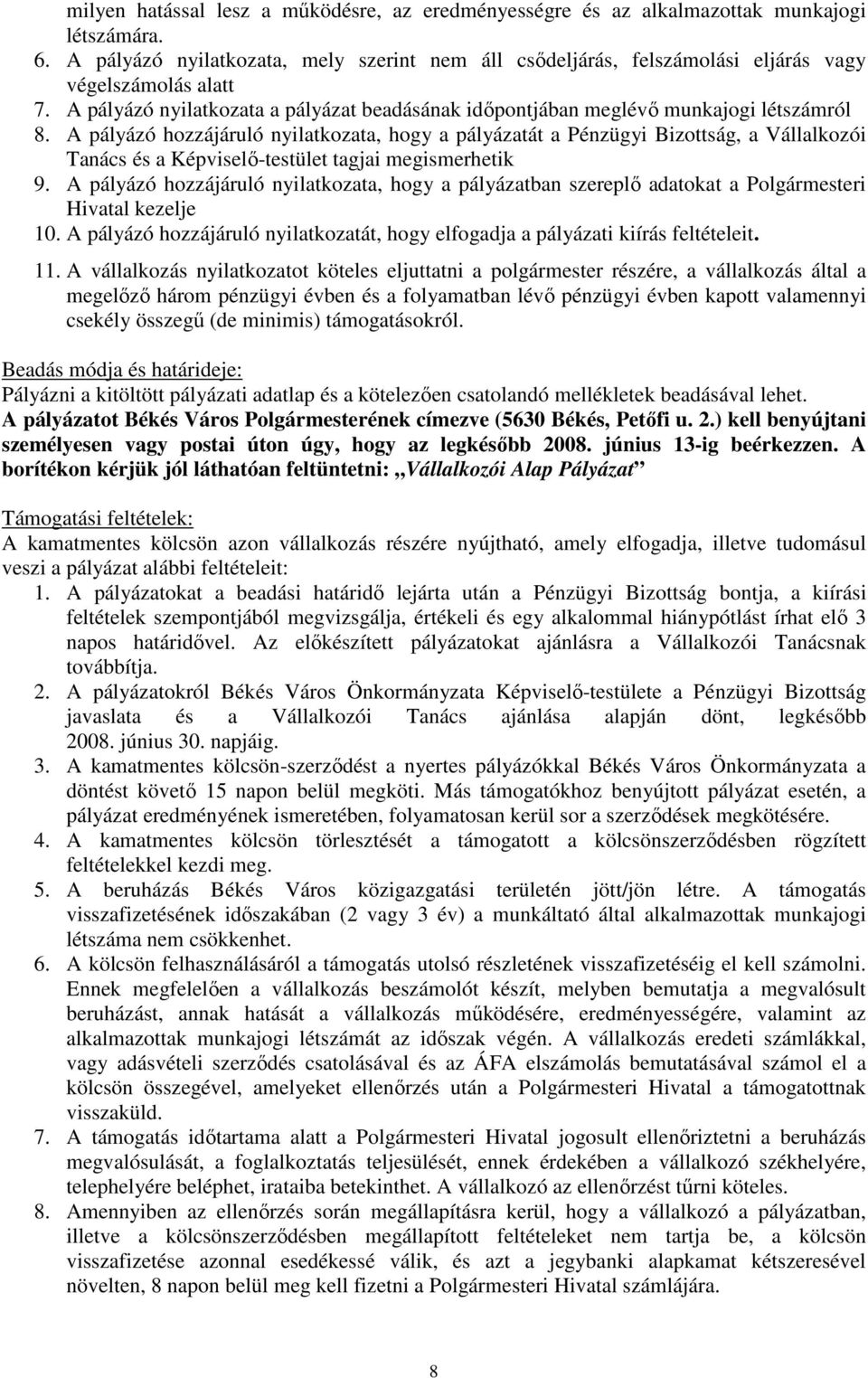 A pályázó hozzájáruló nyilatkozata, hogy a pályázatát a Pénzügyi Bizottság, a Vállalkozói Tanács és a Képviselı-testület tagjai megismerhetik 9.