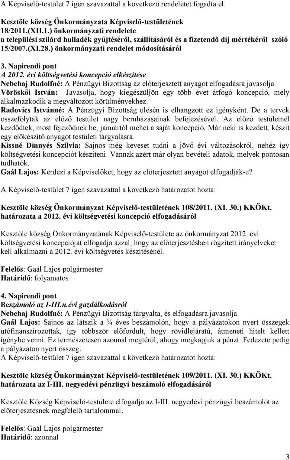 Napirendi pont A 2012. évi költségvetési koncepció elkészítése Nebehaj Rudolfné: A Pénzügyi Bizottság az előterjesztett anyagot elfogadásra javasolja.