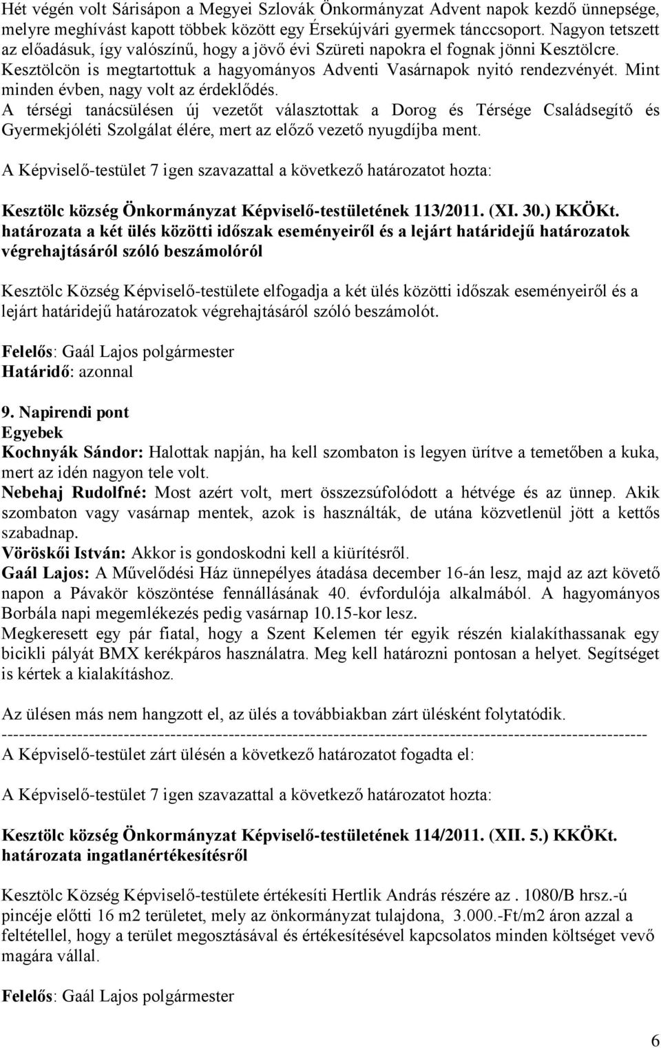 Mint minden évben, nagy volt az érdeklődés. A térségi tanácsülésen új vezetőt választottak a Dorog és Térsége Családsegítő és Gyermekjóléti Szolgálat élére, mert az előző vezető nyugdíjba ment.