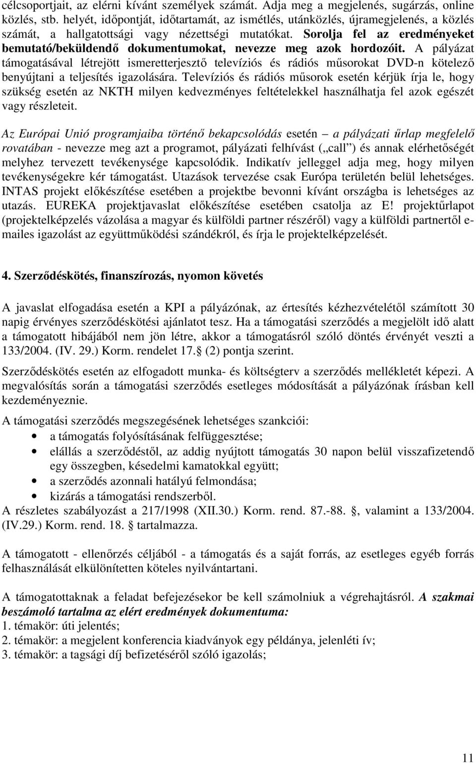 Sorolja fel az eredményeket bemutató/beküldendı dokumentumokat, nevezze meg azok hordozóit.