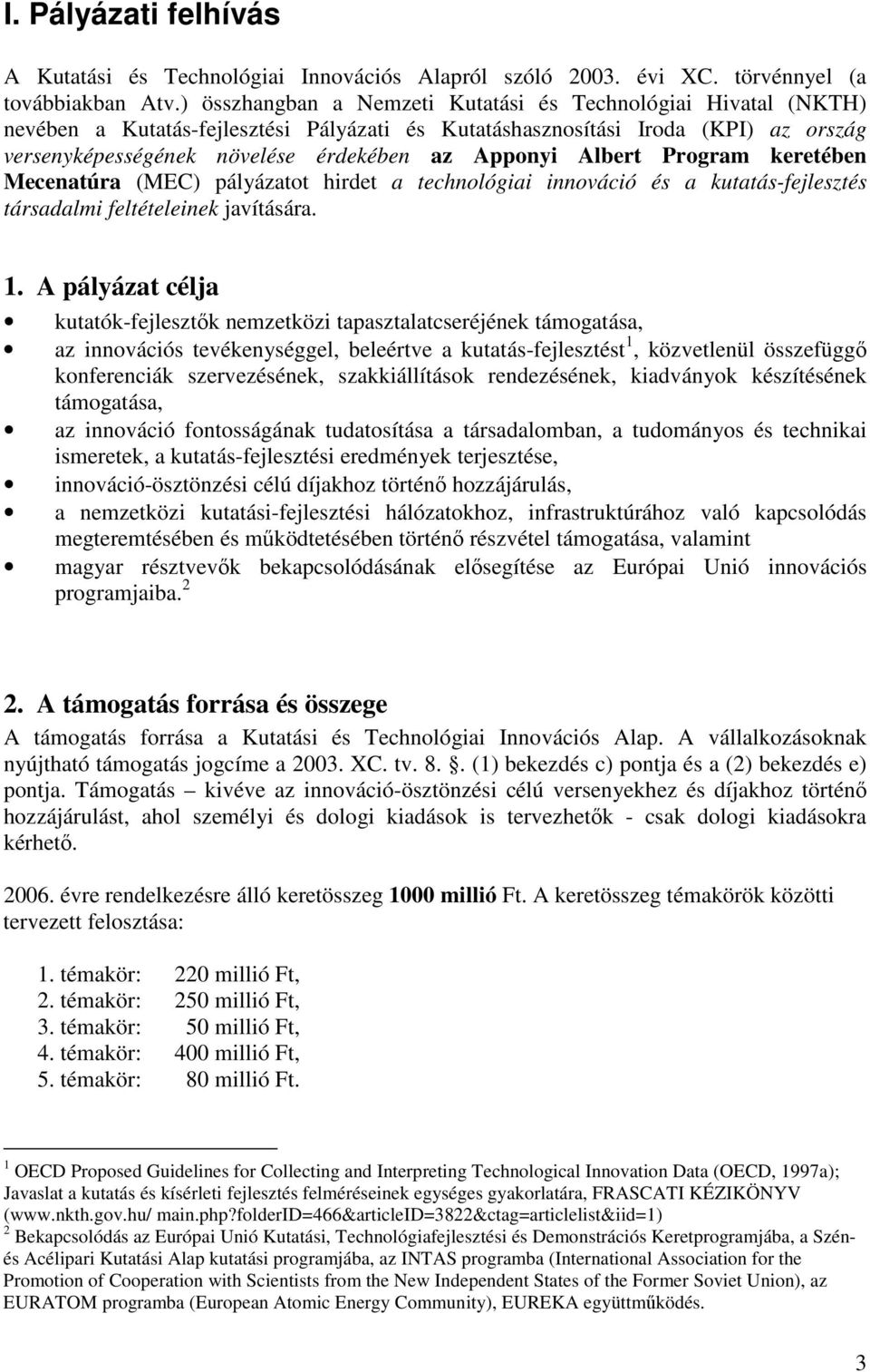 Albert Program keretében Mecenatúra (MEC) pályázatot hirdet a technológiai innováció és a kutatás-fejlesztés társadalmi feltételeinek javítására. 1.