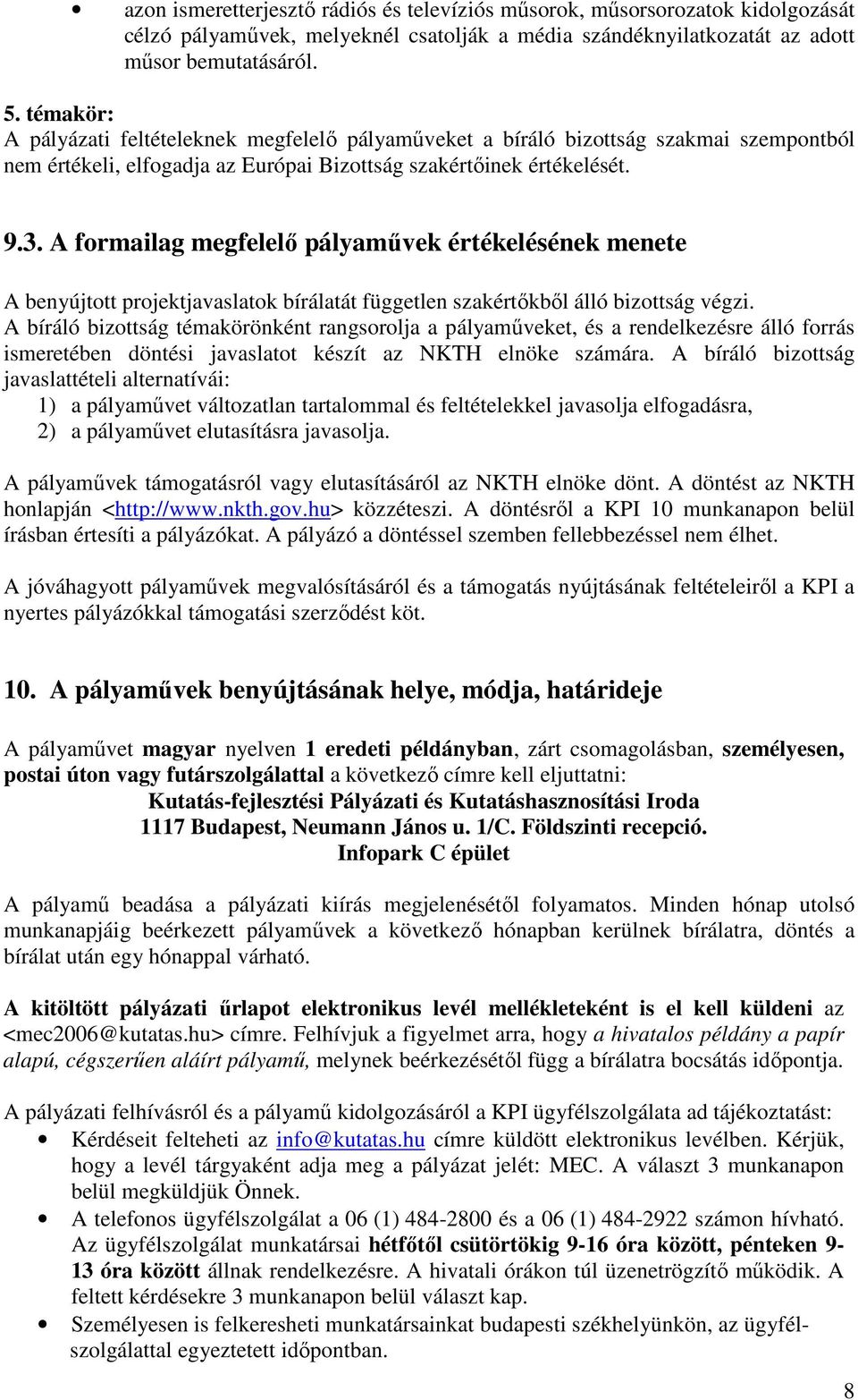 A formailag megfelelı pályamővek értékelésének menete A benyújtott projektjavaslatok bírálatát független szakértıkbıl álló bizottság végzi.