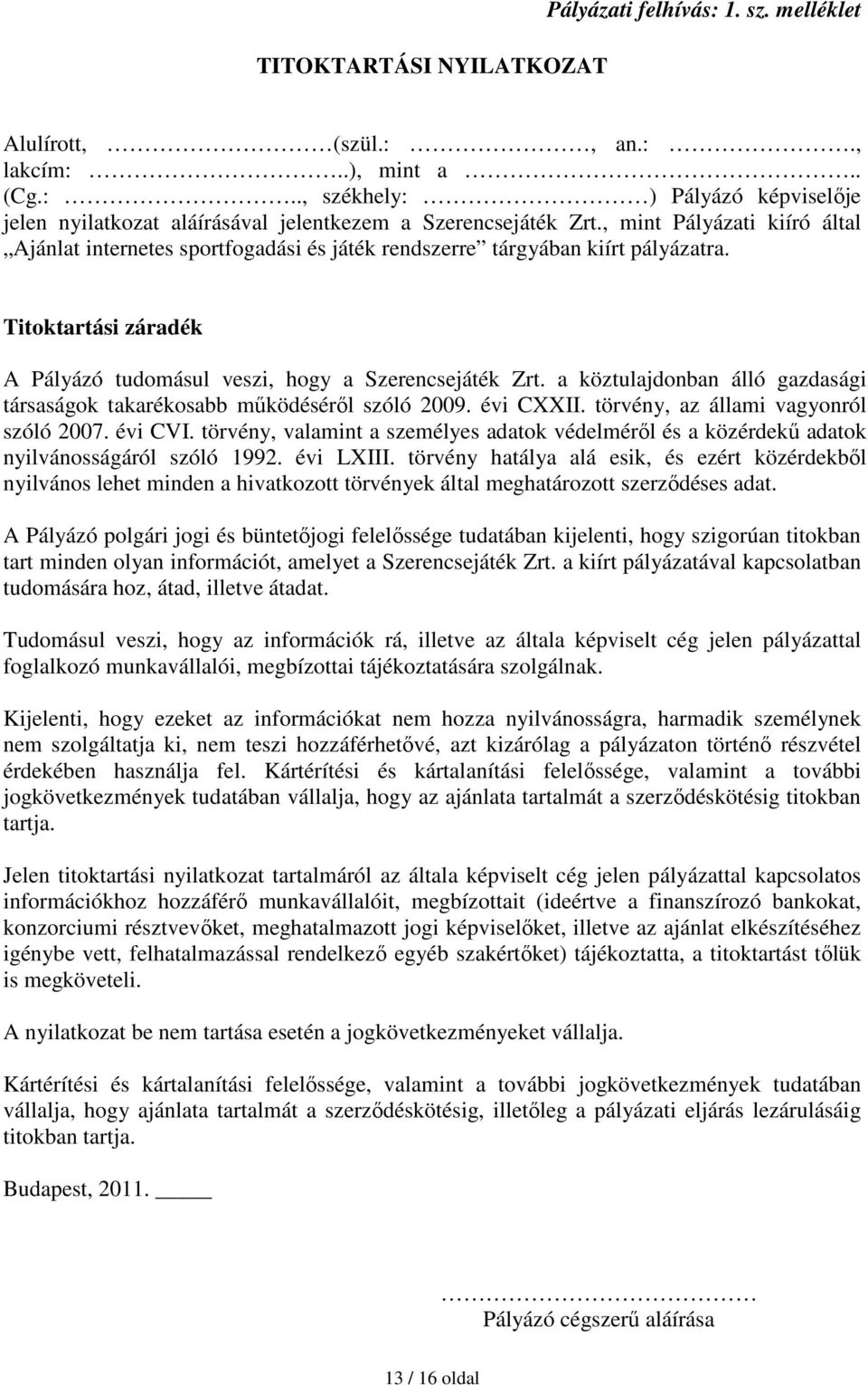 a köztulajdonban álló gazdasági társaságok takarékosabb mőködésérıl szóló 2009. évi CXXII. törvény, az állami vagyonról szóló 2007. évi CVI.