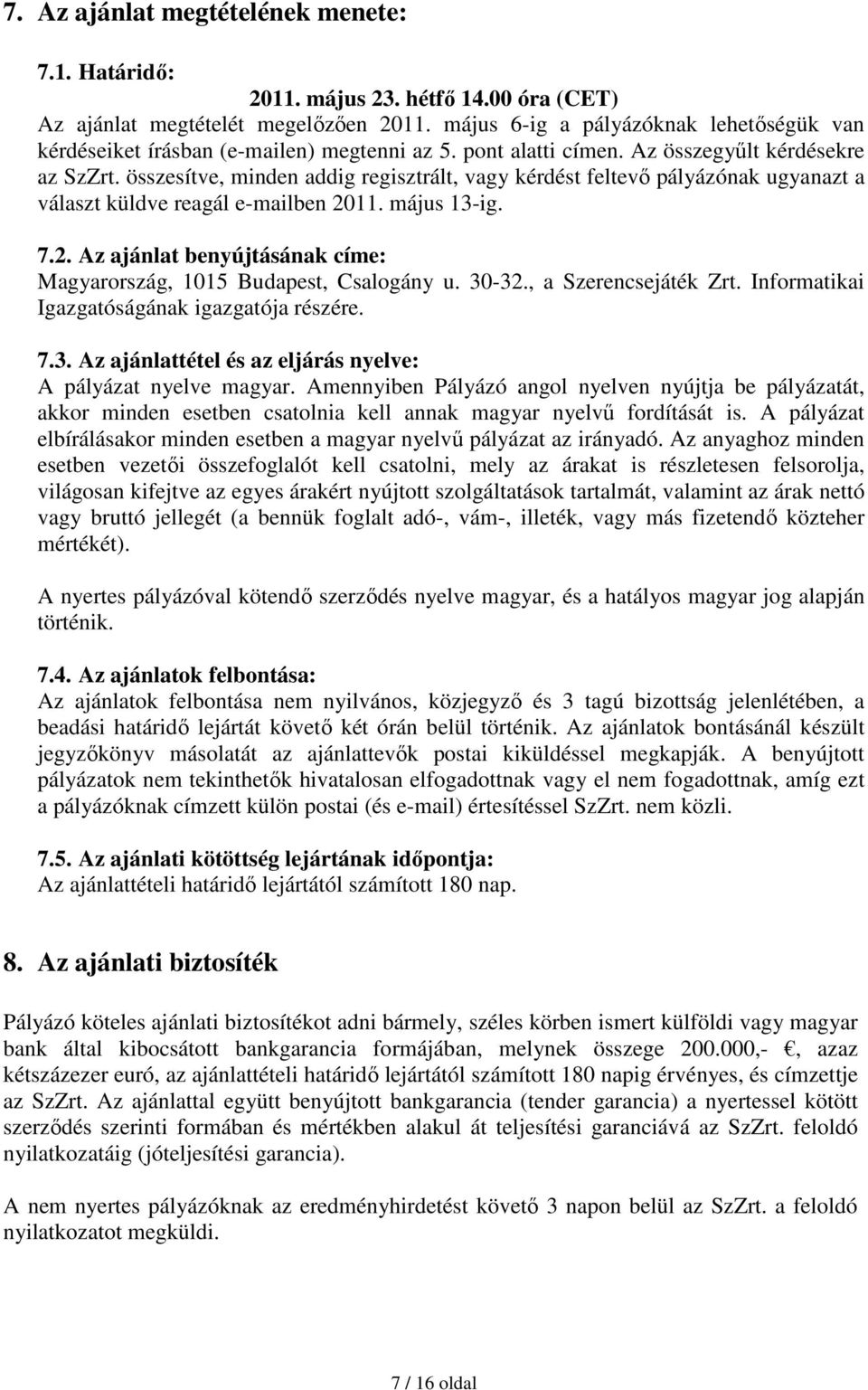 összesítve, minden addig regisztrált, vagy kérdést feltevı pályázónak ugyanazt a választ küldve reagál e-mailben 2011. május 13-ig. 7.2. Az ajánlat benyújtásának címe: Magyarország, 1015 Budapest, Csalogány u.