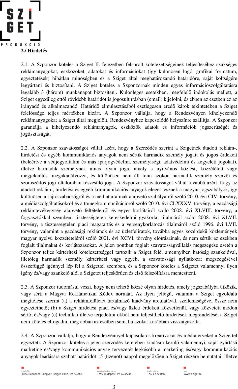 Sziget által meghatározandó határidőre, saját költségére legyártani és biztosítani. A Sziget köteles a Szponzornak minden egyes információszolgáltatásra legalább 3 (három) munkanapot biztosítani.