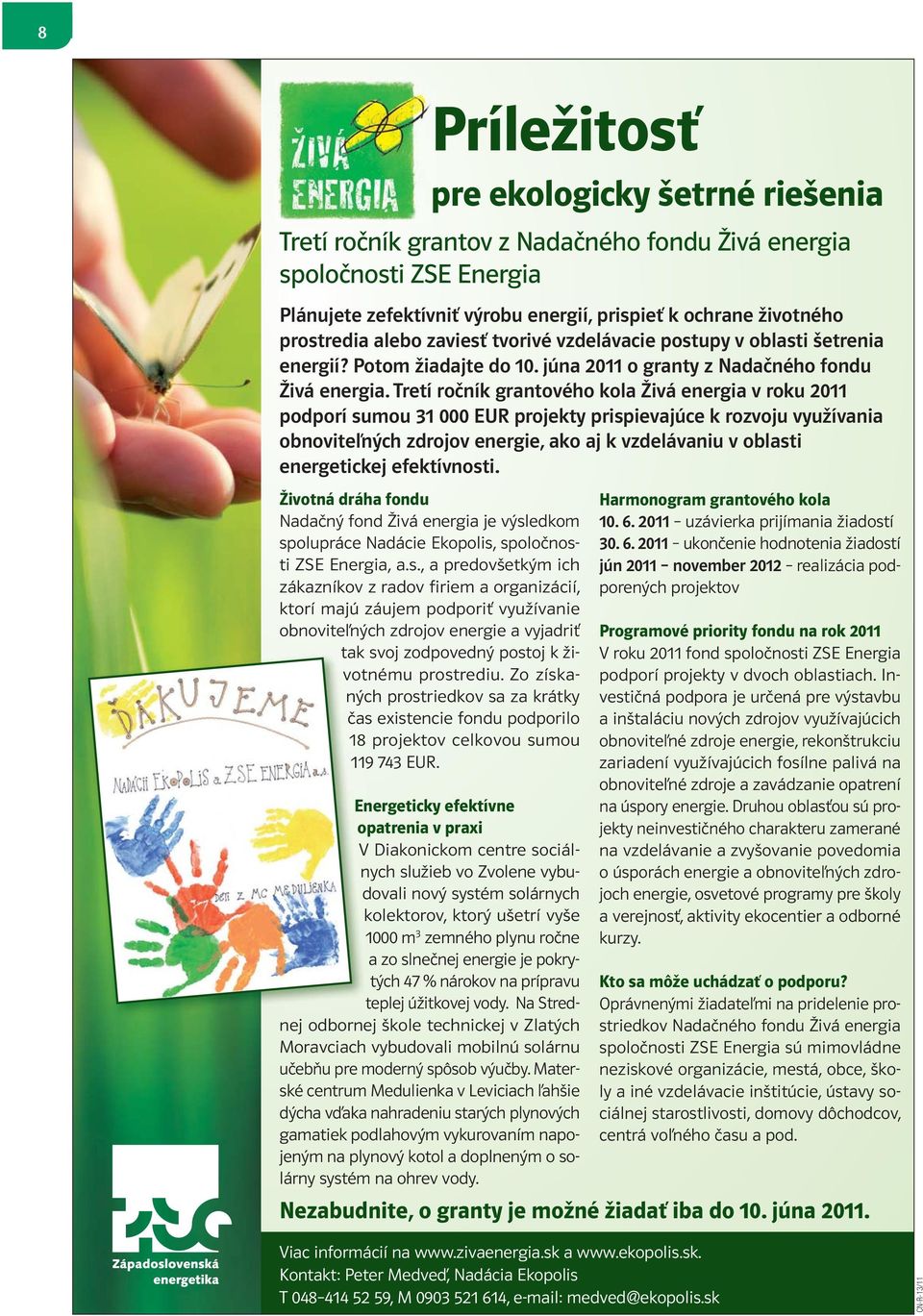 Tretí ročník grantového kola Živá energia v roku 2011 podporí sumou 31 000 EUR projekty prispievajúce k rozvoju využívania obnoviteľných zdrojov energie, ako aj k vzdelávaniu v oblasti energetickej