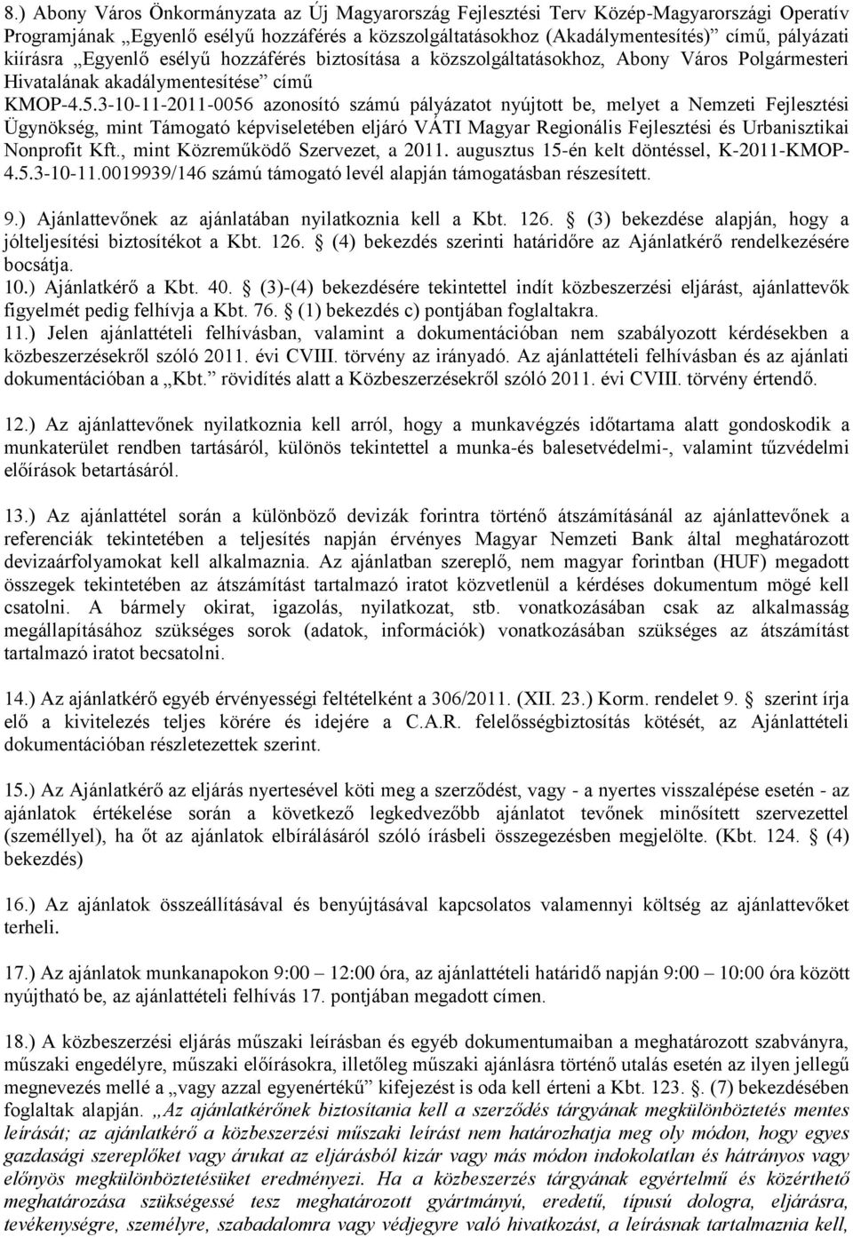 3-10-11-2011-0056 azonosító számú pályázatot nyújtott be, melyet a Nemzeti Fejlesztési Ügynökség, mint Támogató képviseletében eljáró VÁTI Magyar Regionális Fejlesztési és Urbanisztikai Nonprofit Kft.